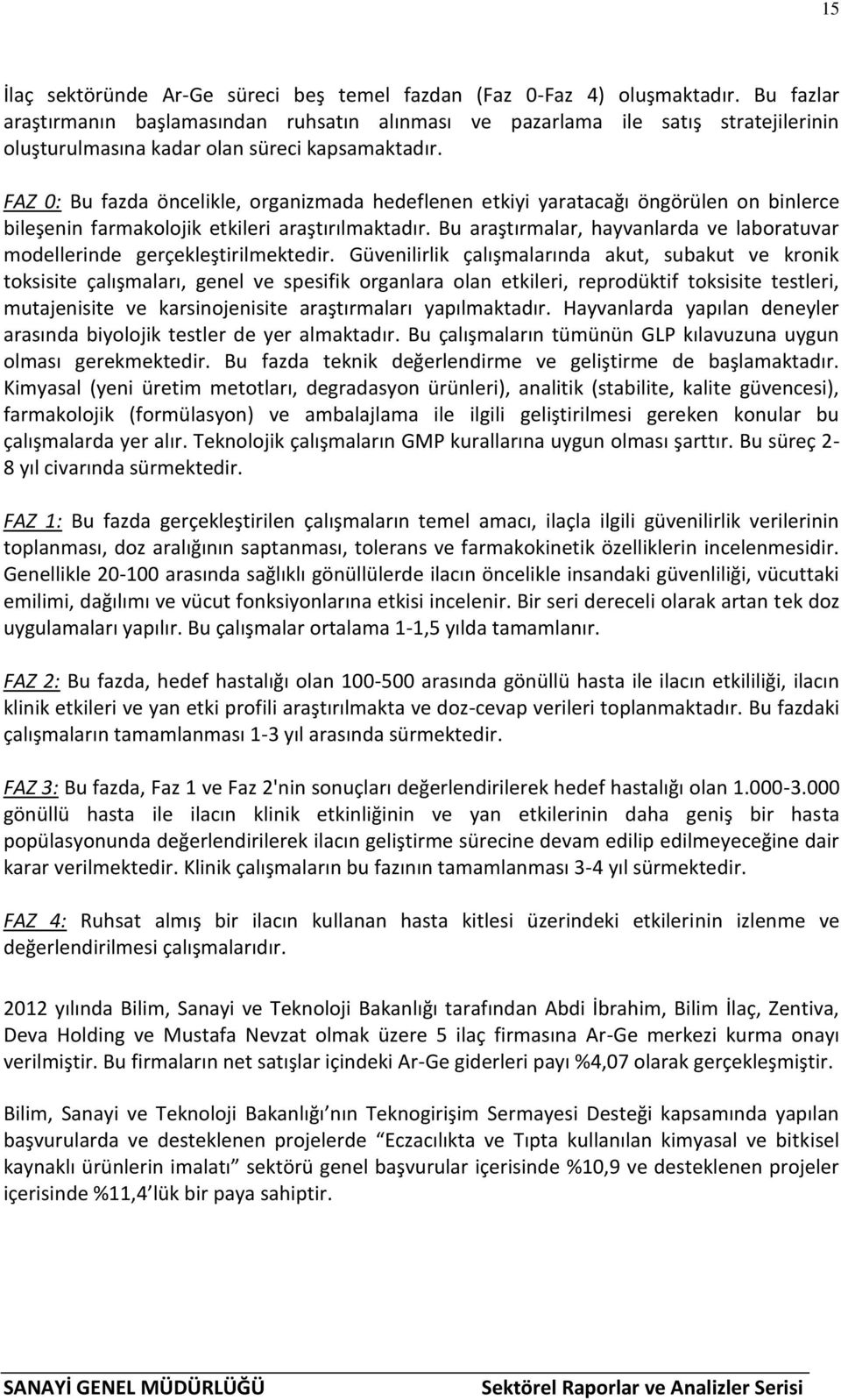 FAZ 0: Bu fazda öncelikle, organizmada hedeflenen etkiyi yaratacağı öngörülen on binlerce bileşenin farmakolojik etkileri araştırılmaktadır.