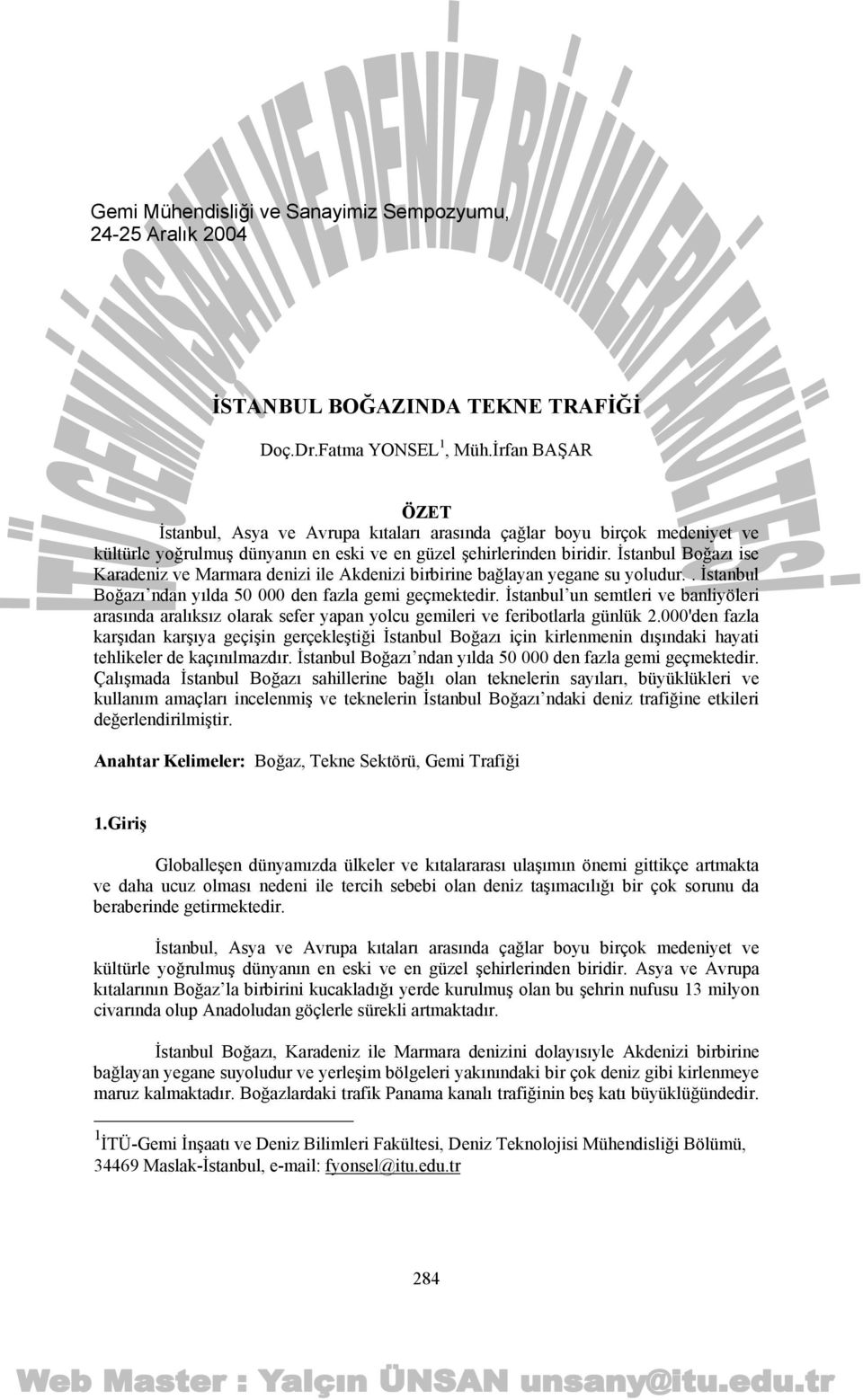 İstanbul Boğazı ise Karadeniz ve Marmara denizi ile Akdenizi birbirine bağlayan yegane su yoludur.. İstanbul Boğazı ndan yılda 50 000 den fazla gemi geçmektedir.