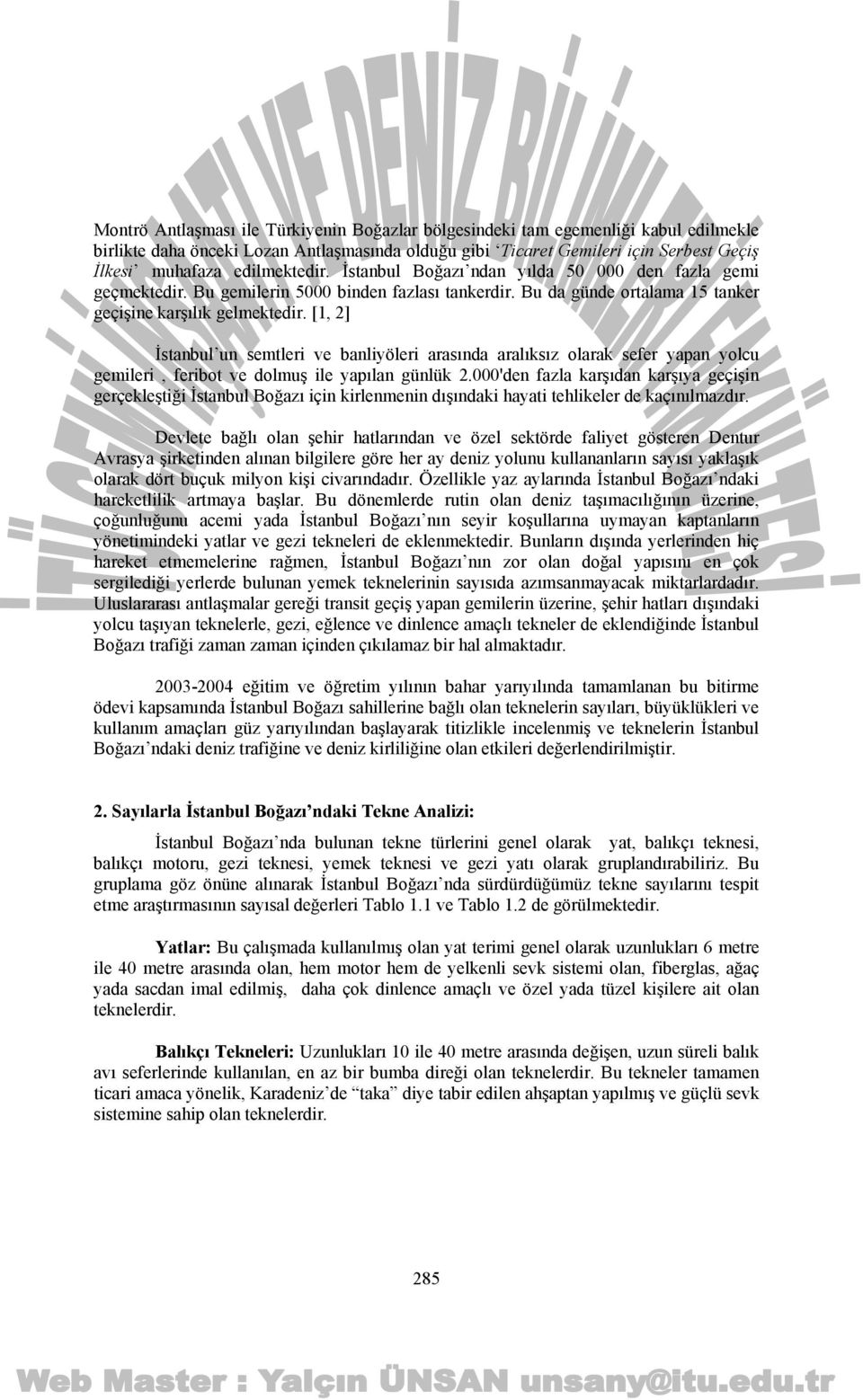 [1, 2] İstanbul un semtleri ve banliyöleri arasında aralıksız olarak sefer yapan yolcu gemileri, feribot ve dolmuş ile yapılan günlük 2.