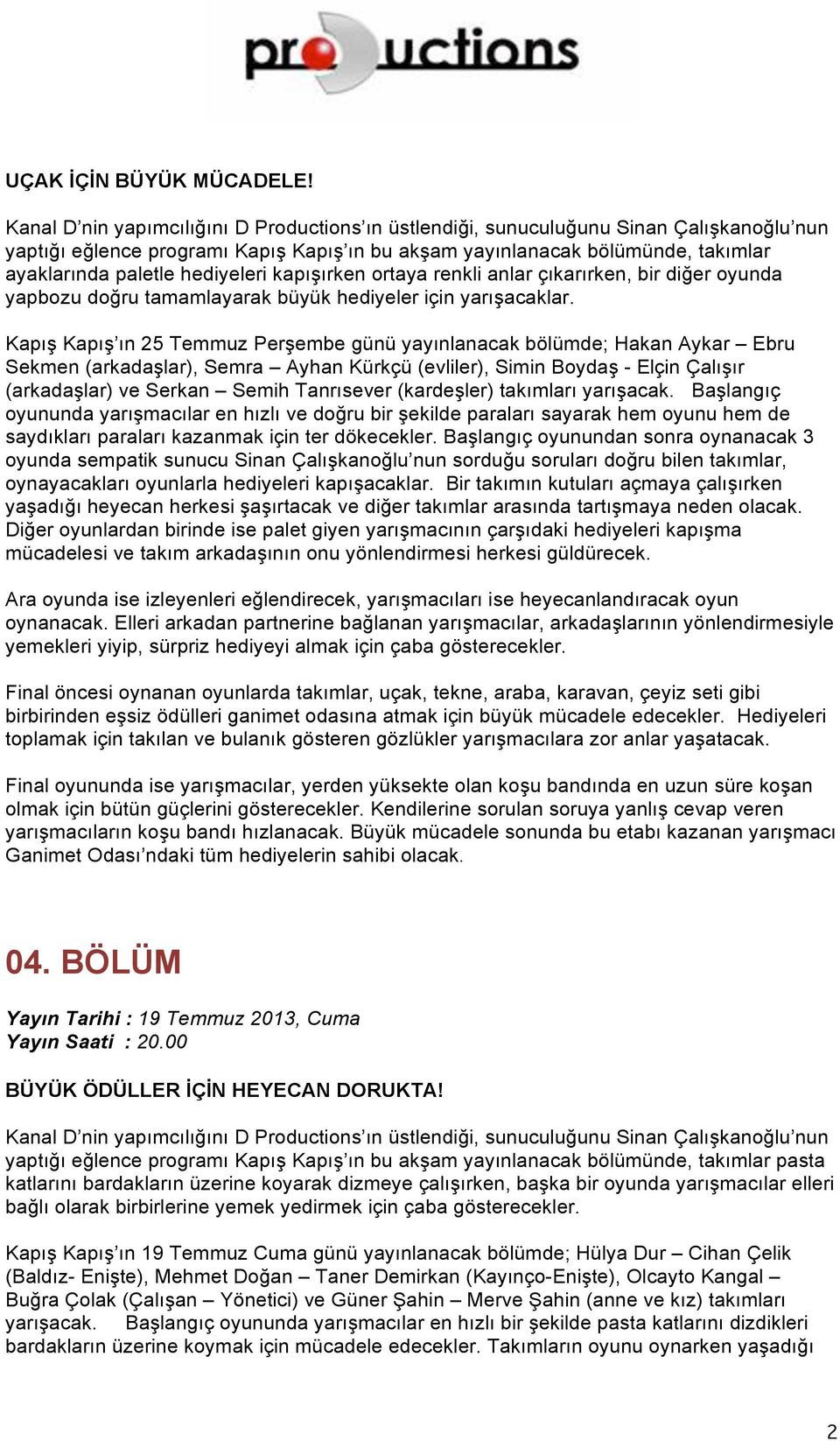 (kardeşler) takımları yarışacak. Başlangıç oyununda yarışmacılar en hızlı ve doğru bir şekilde paraları sayarak hem oyunu hem de saydıkları paraları kazanmak için ter dökecekler.