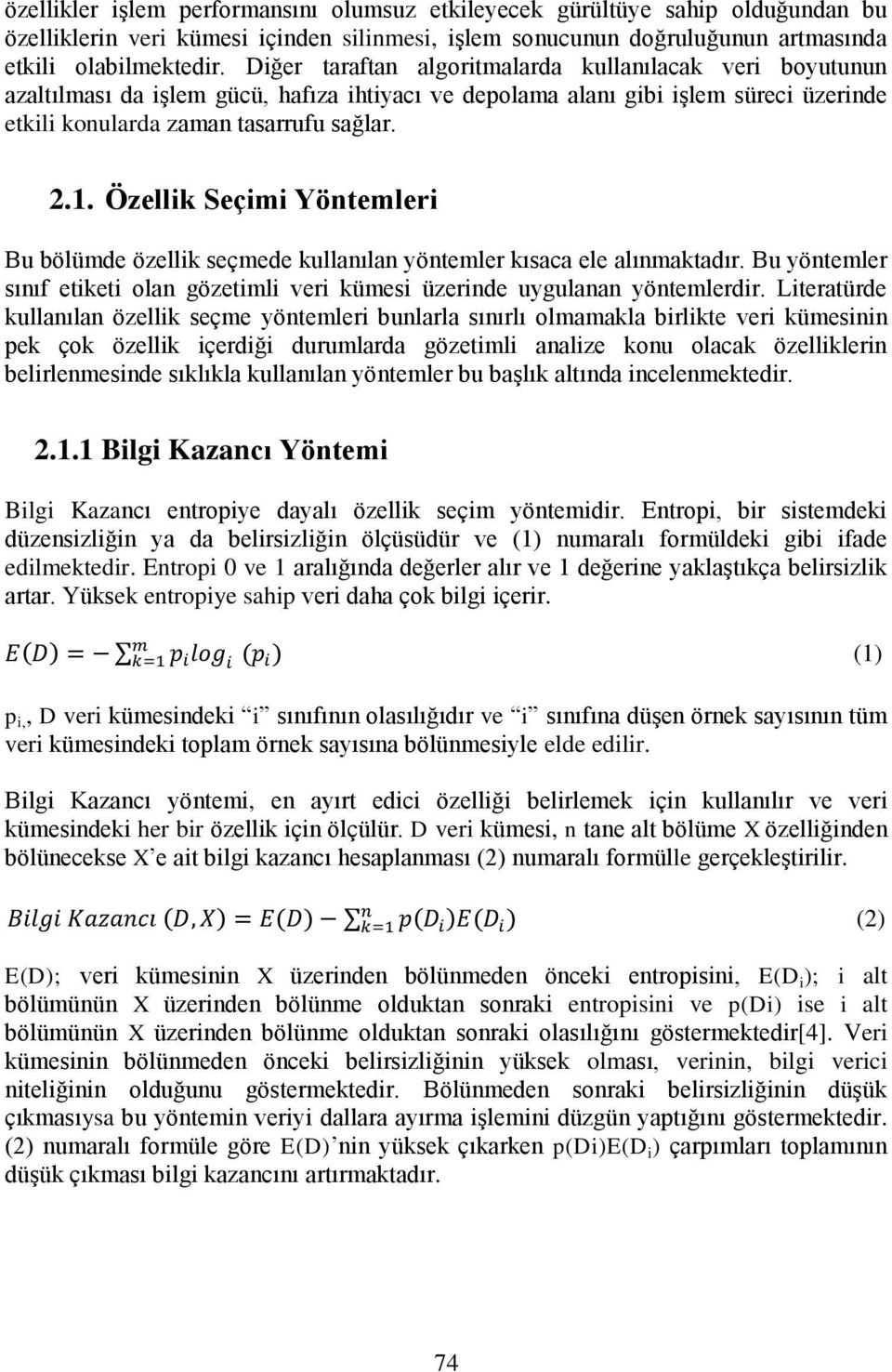 Özellik Seçimi Yöntemleri Bu bölümde özellik seçmede kullanılan yöntemler kısaca ele alınmaktadır. Bu yöntemler sınıf etiketi olan gözetimli veri kümesi üzerinde uygulanan yöntemlerdir.