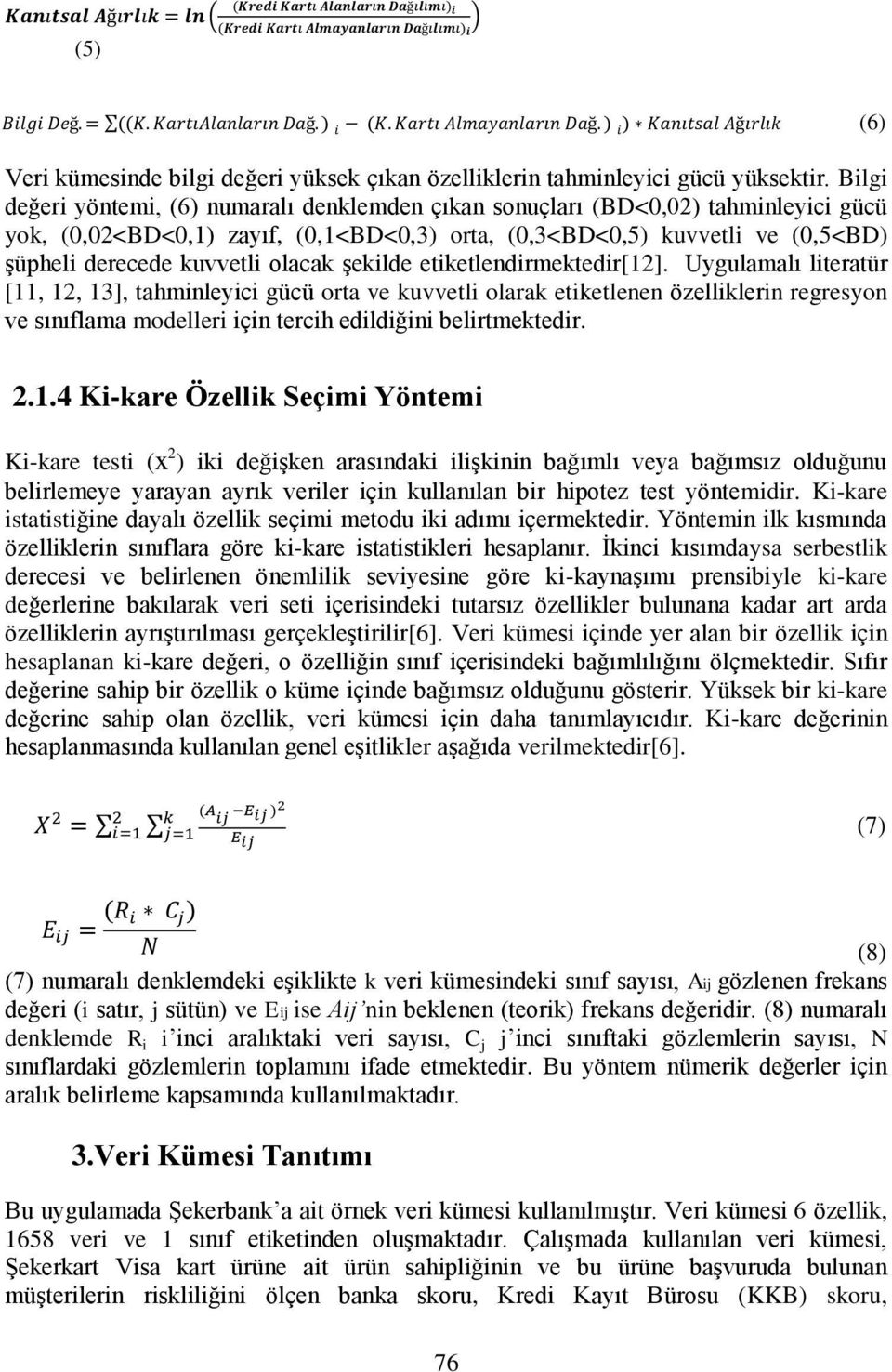 Bilgi değeri yöntemi, (6) numaralı denklemden çıkan sonuçları (BD<0,02) tahminleyici gücü yok, (0,02<BD<0,1) zayıf, (0,1<BD<0,3) orta, (0,3<BD<0,5) kuvvetli ve (0,5<BD) şüpheli derecede kuvvetli