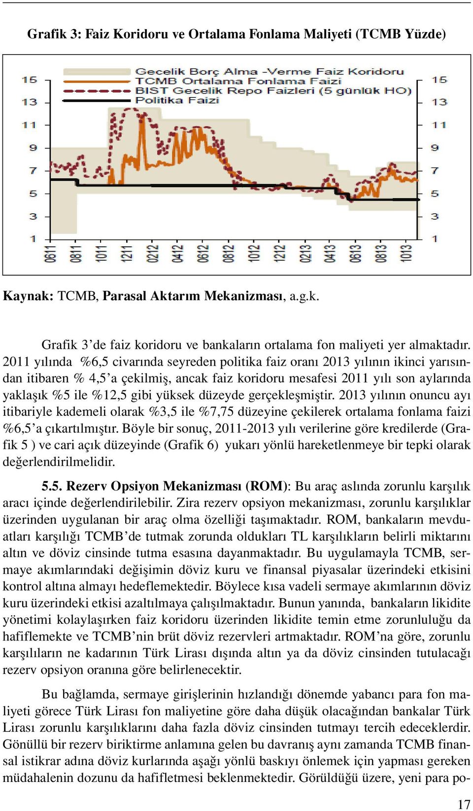 yüksek düzeyde gerçekleşmiştir. 2013 yılının onuncu ayı itibariyle kademeli olarak %3,5 ile %7,75 düzeyine çekilerek ortalama fonlama faizi %6,5 a çıkartılmıştır.