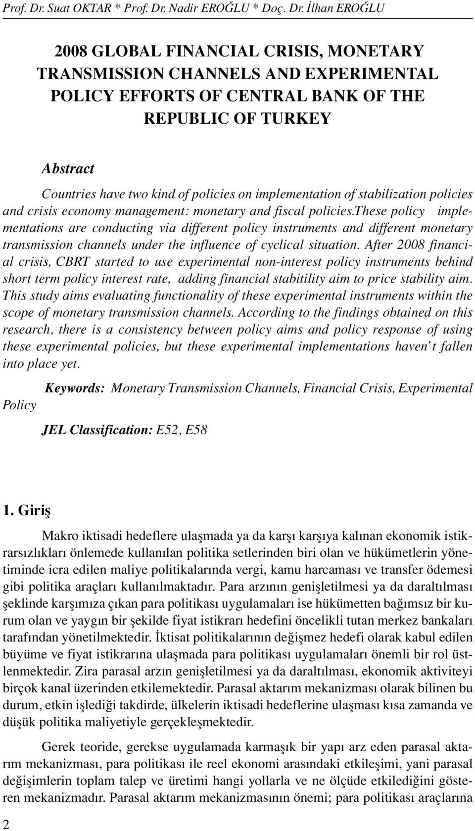 İlhan EROĞLU 2008 GLOBAL FINANCIAL CRISIS, MONETARY TRANSMISSION CHANNELS AND EXPERIMENTAL POLICY EFFORTS OF CENTRAL BANK OF THE REPUBLIC OF TURKEY Abstract Countries have two kind of policies on