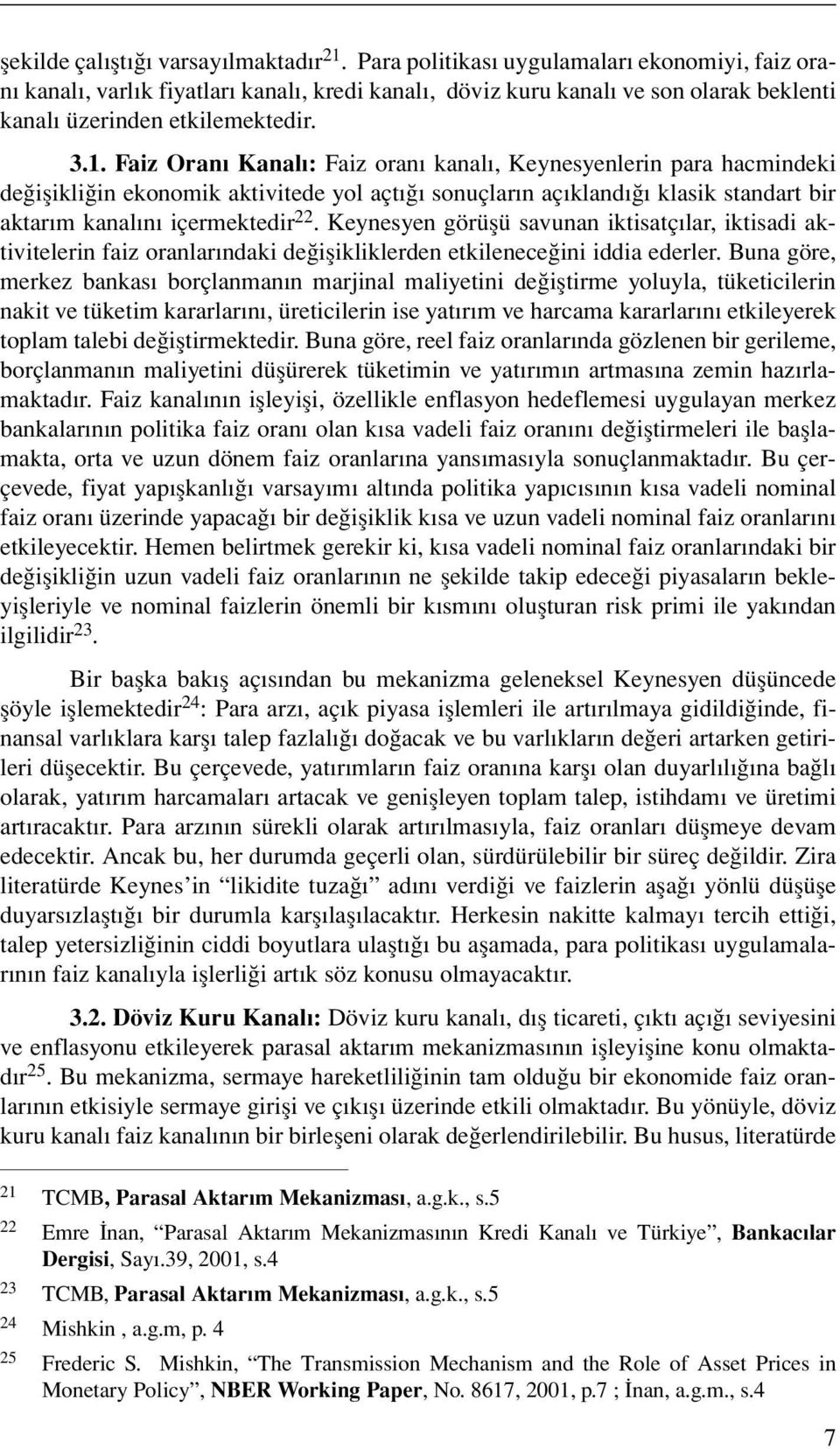 Faiz Oranı Kanalı: Faiz oranı kanalı, Keynesyenlerin para hacmindeki değişikliğin ekonomik aktivitede yol açtığı sonuçların açıklandığı klasik standart bir aktarım kanalını içermektedir 22.