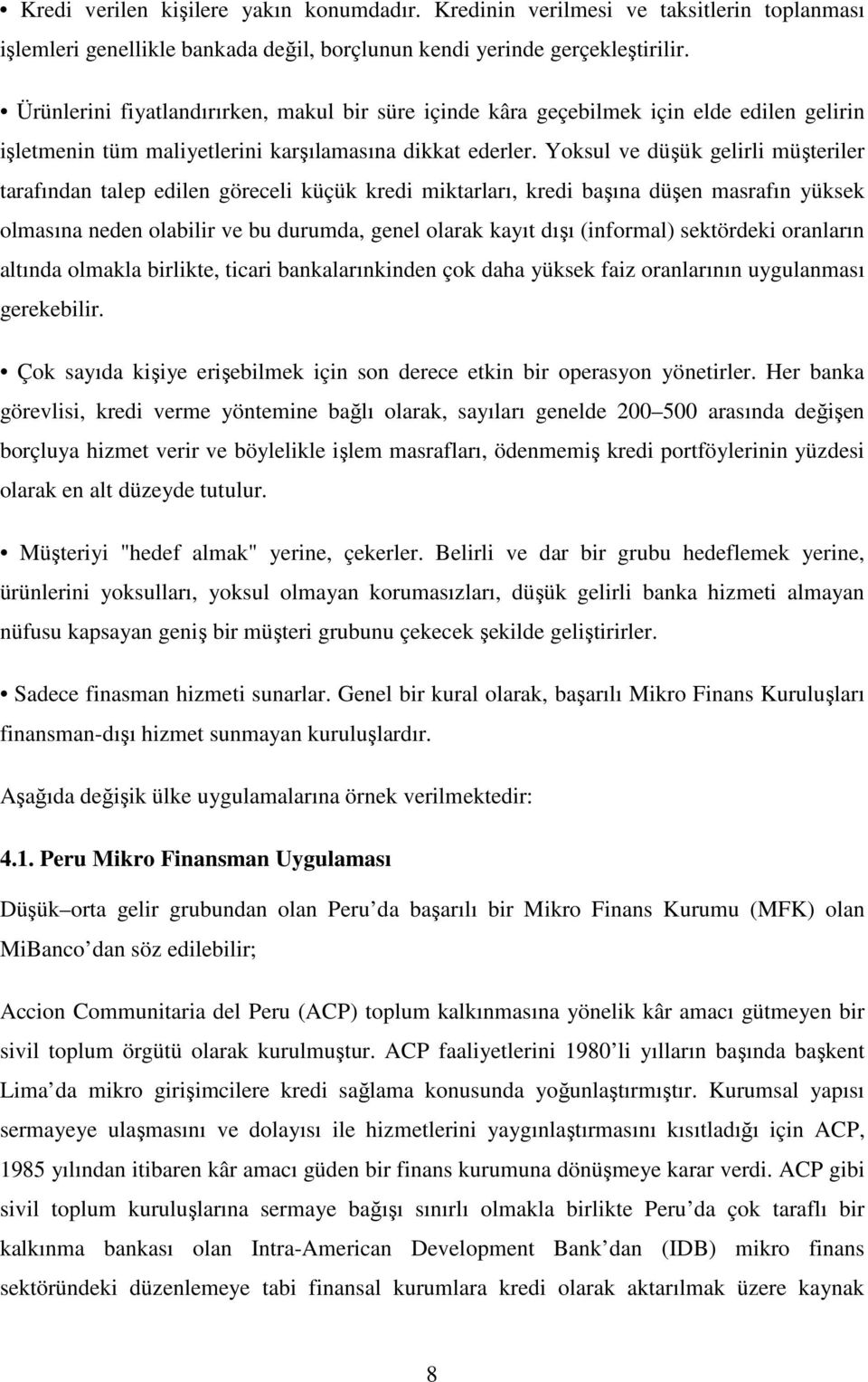 Yoksul ve düşük gelirli müşteriler tarafından talep edilen göreceli küçük kredi miktarları, kredi başına düşen masrafın yüksek olmasına neden olabilir ve bu durumda, genel olarak kayıt dışı