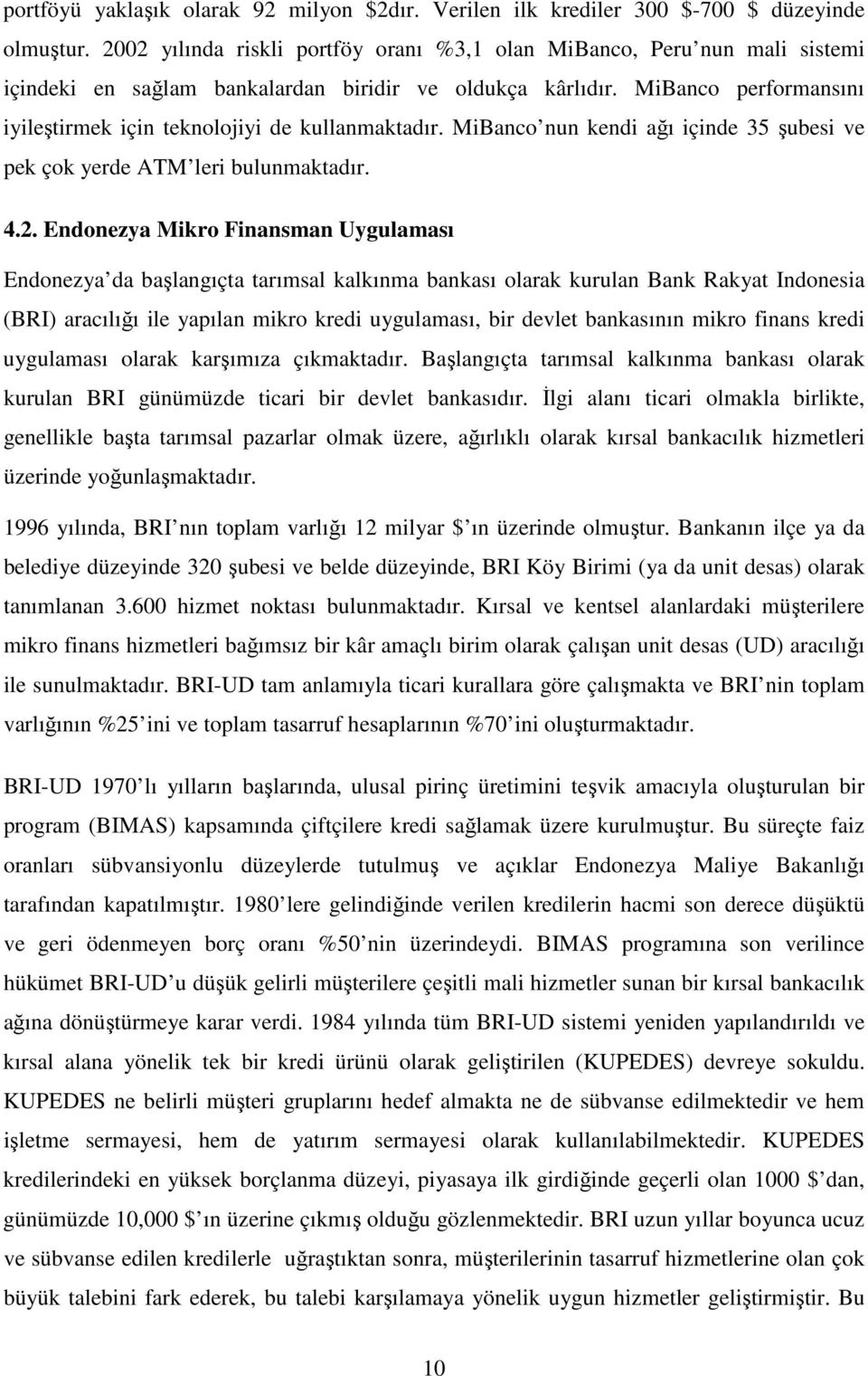 MiBanco performansını iyileştirmek için teknolojiyi de kullanmaktadır. MiBanco nun kendi ağı içinde 35 şubesi ve pek çok yerde ATM leri bulunmaktadır. 4.2.