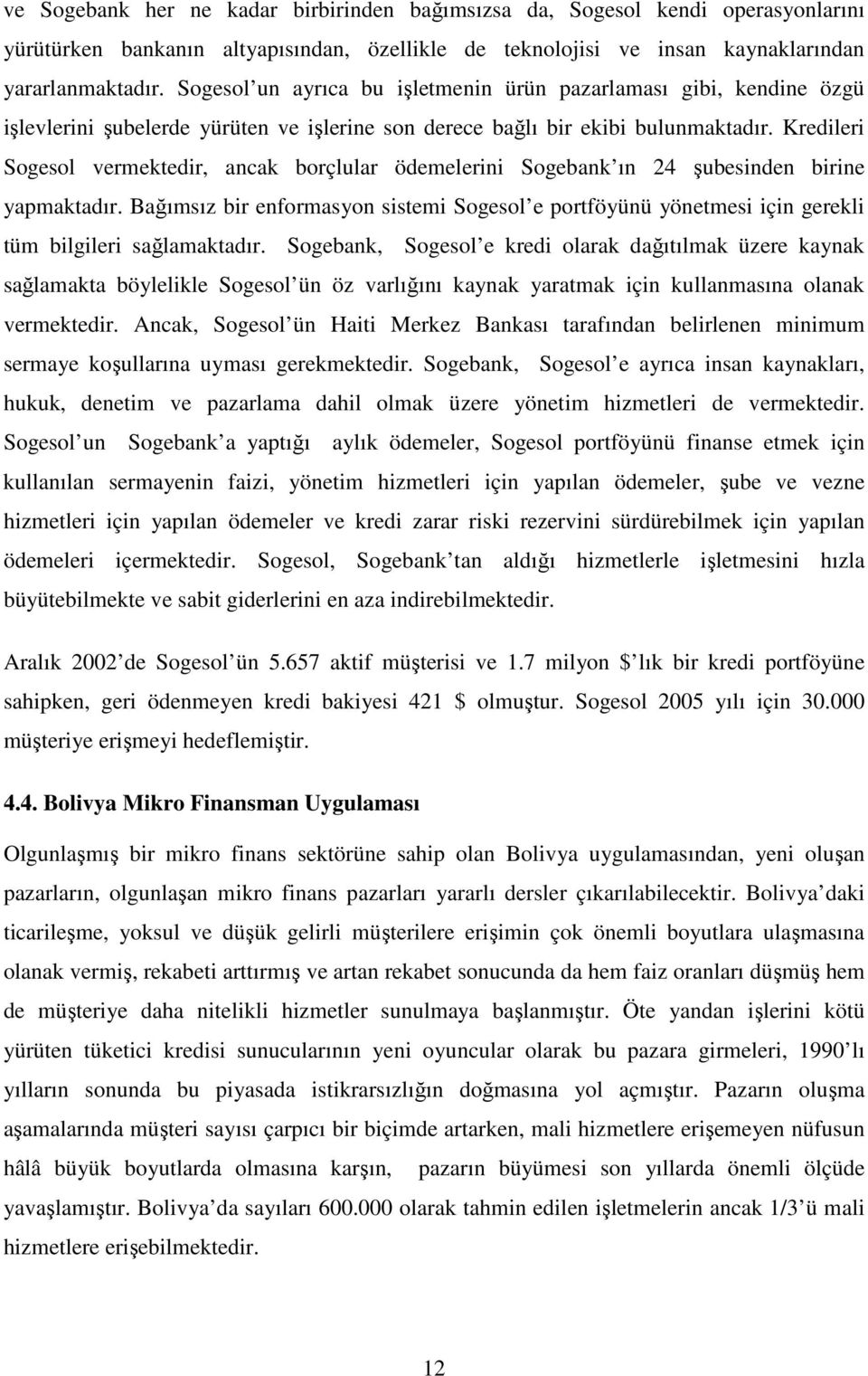 Kredileri Sogesol vermektedir, ancak borçlular ödemelerini Sogebank ın 24 şubesinden birine yapmaktadır.