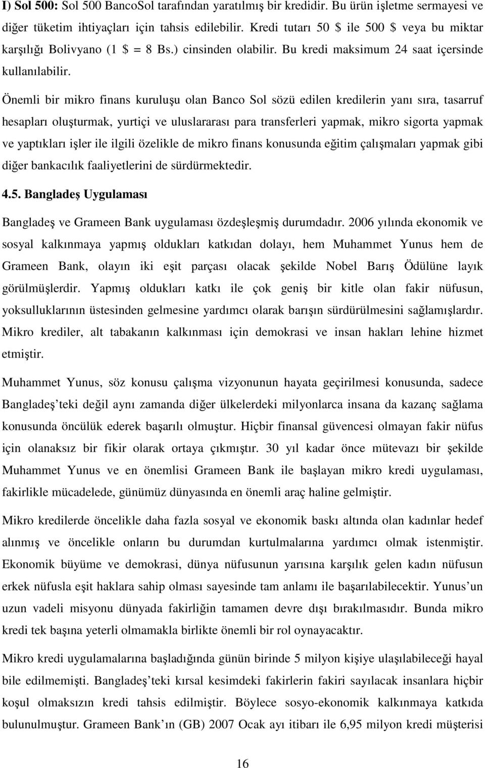 Önemli bir mikro finans kuruluşu olan Banco Sol sözü edilen kredilerin yanı sıra, tasarruf hesapları oluşturmak, yurtiçi ve uluslararası para transferleri yapmak, mikro sigorta yapmak ve yaptıkları