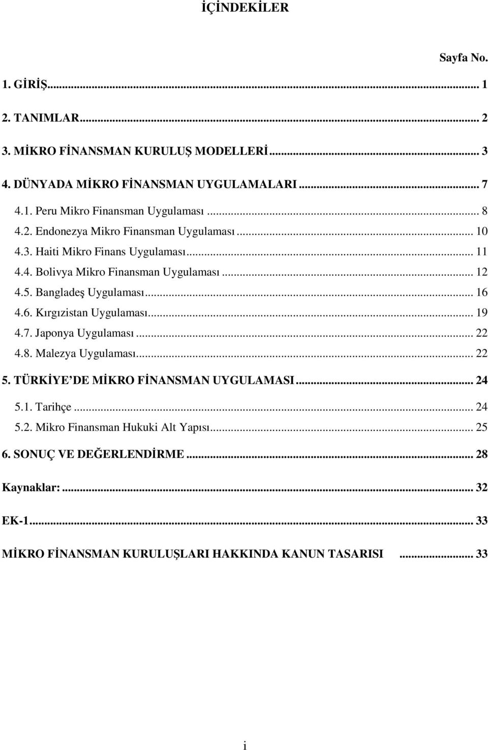 .. 16 4.6. Kırgızistan Uygulaması... 19 4.7. Japonya Uygulaması... 22 4.8. Malezya Uygulaması... 22 5. TÜRKİYE DE MİKRO FİNANSMAN UYGULAMASI... 24 5.1. Tarihçe... 24 5.2. Mikro Finansman Hukuki Alt Yapısı.