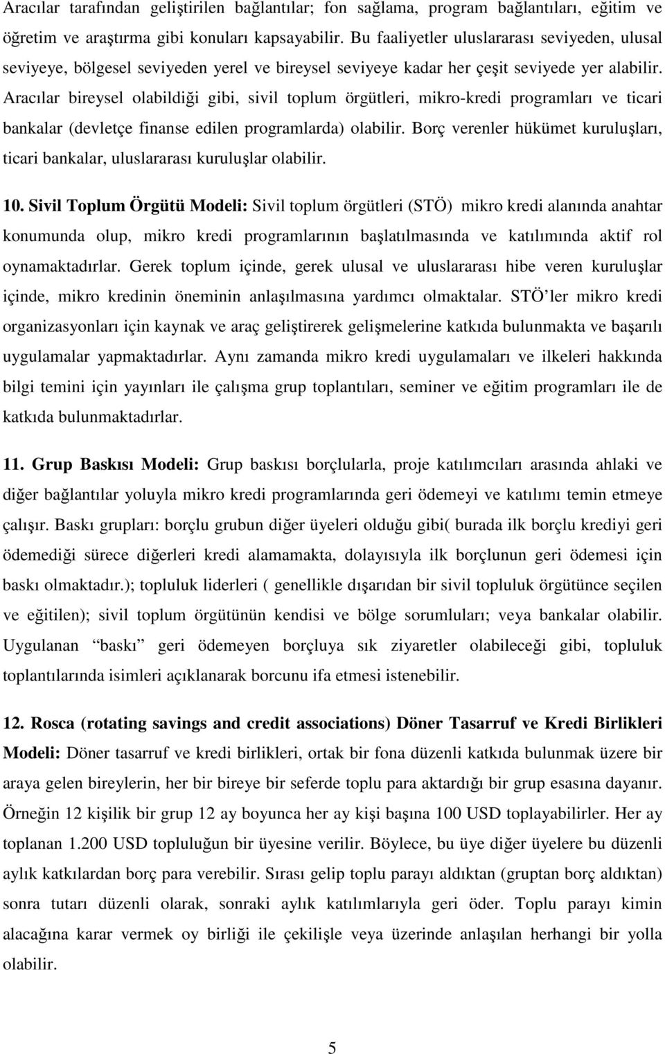 Aracılar bireysel olabildiği gibi, sivil toplum örgütleri, mikro-kredi programları ve ticari bankalar (devletçe finanse edilen programlarda) olabilir.