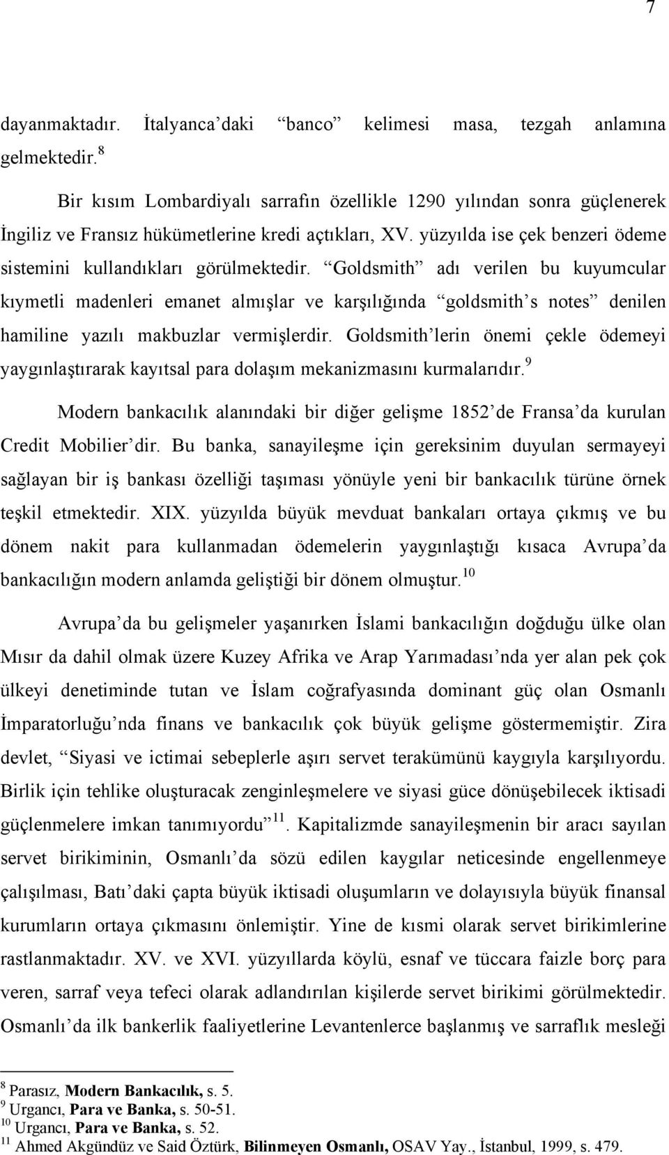 Goldsmith adı verilen bu kuyumcular kıymetli madenleri emanet almışlar ve karşılığında goldsmith s notes denilen hamiline yazılı makbuzlar vermişlerdir.