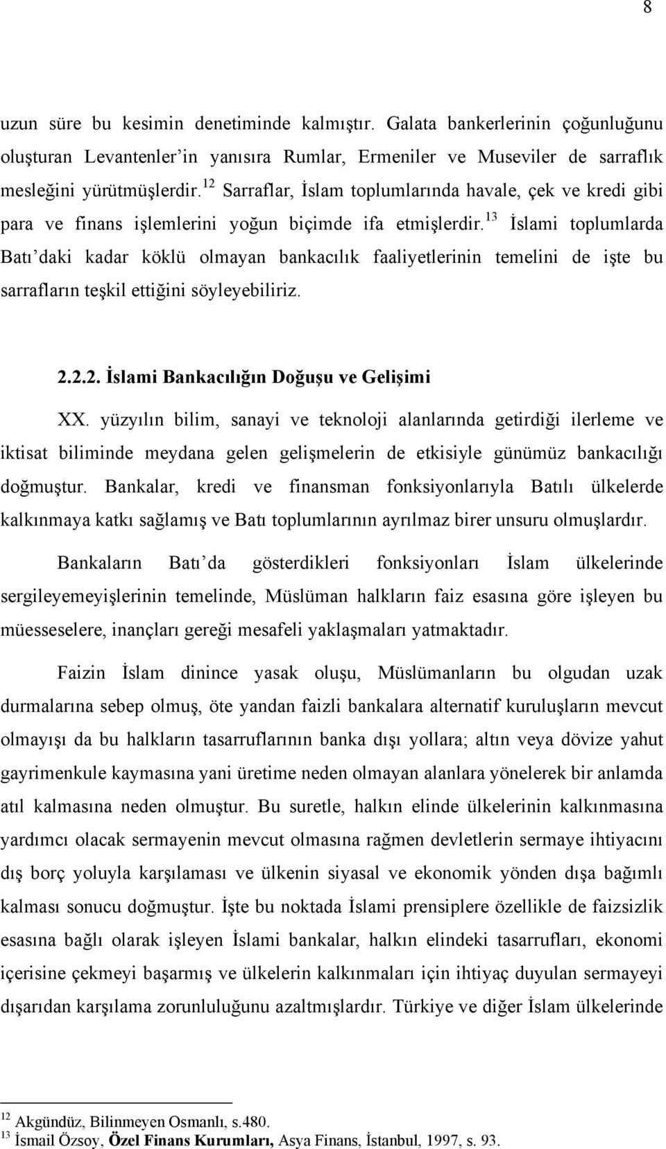 13 İslami toplumlarda Batı daki kadar köklü olmayan bankacılık faaliyetlerinin temelini de işte bu sarrafların teşkil ettiğini söyleyebiliriz. 2.2.2. İslami Bankacılığın Doğuşu ve Gelişimi XX.