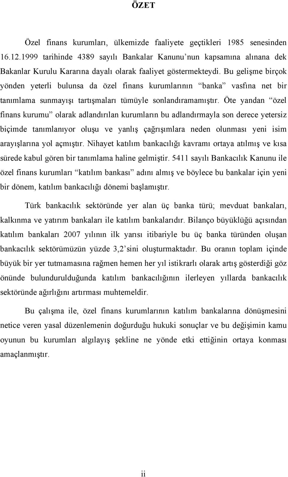 Bu gelişme birçok yönden yeterli bulunsa da özel finans kurumlarının banka vasfına net bir tanımlama sunmayışı tartışmaları tümüyle sonlandıramamıştır.