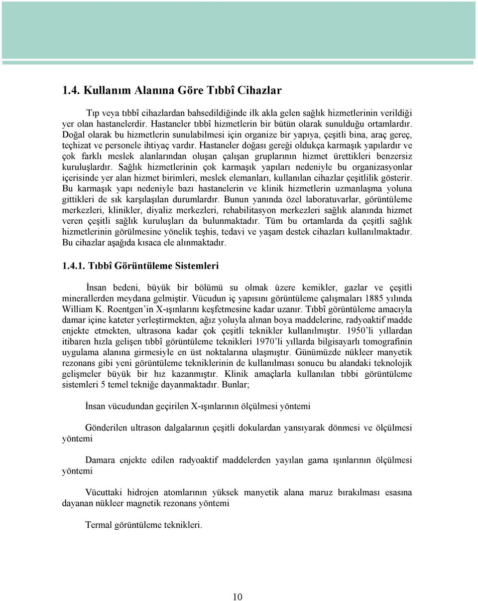 Hastaneler doğası gereği oldukça karmaşık yapılardır ve çok farklı meslek alanlarından oluşan çalışan gruplarının hizmet ürettikleri benzersiz kuruluşlardır.