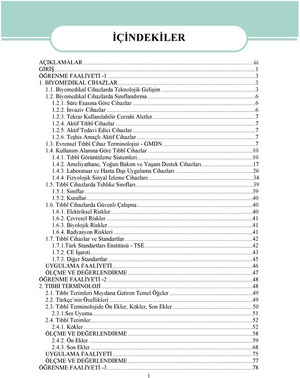 ..7 1.4. Kullanım Alanına Göre Tıbbî Cihazlar...10 1.4.1. Tıbbî Görüntüleme Sistemleri...10 1.4.2. Ameliyathane, Yoğun Bakım ve Yaşam Destek Cihazları...17 1.4.3.