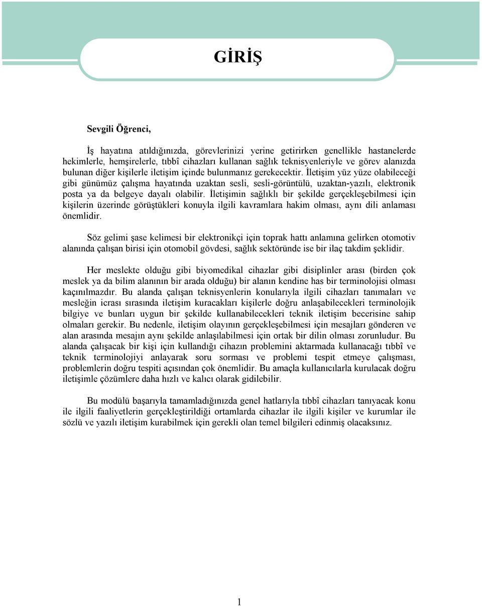 İletişim yüz yüze olabileceği gibi günümüz çalışma hayatında uzaktan sesli, sesli-görüntülü, uzaktan-yazılı, elektronik posta ya da belgeye dayalı olabilir.