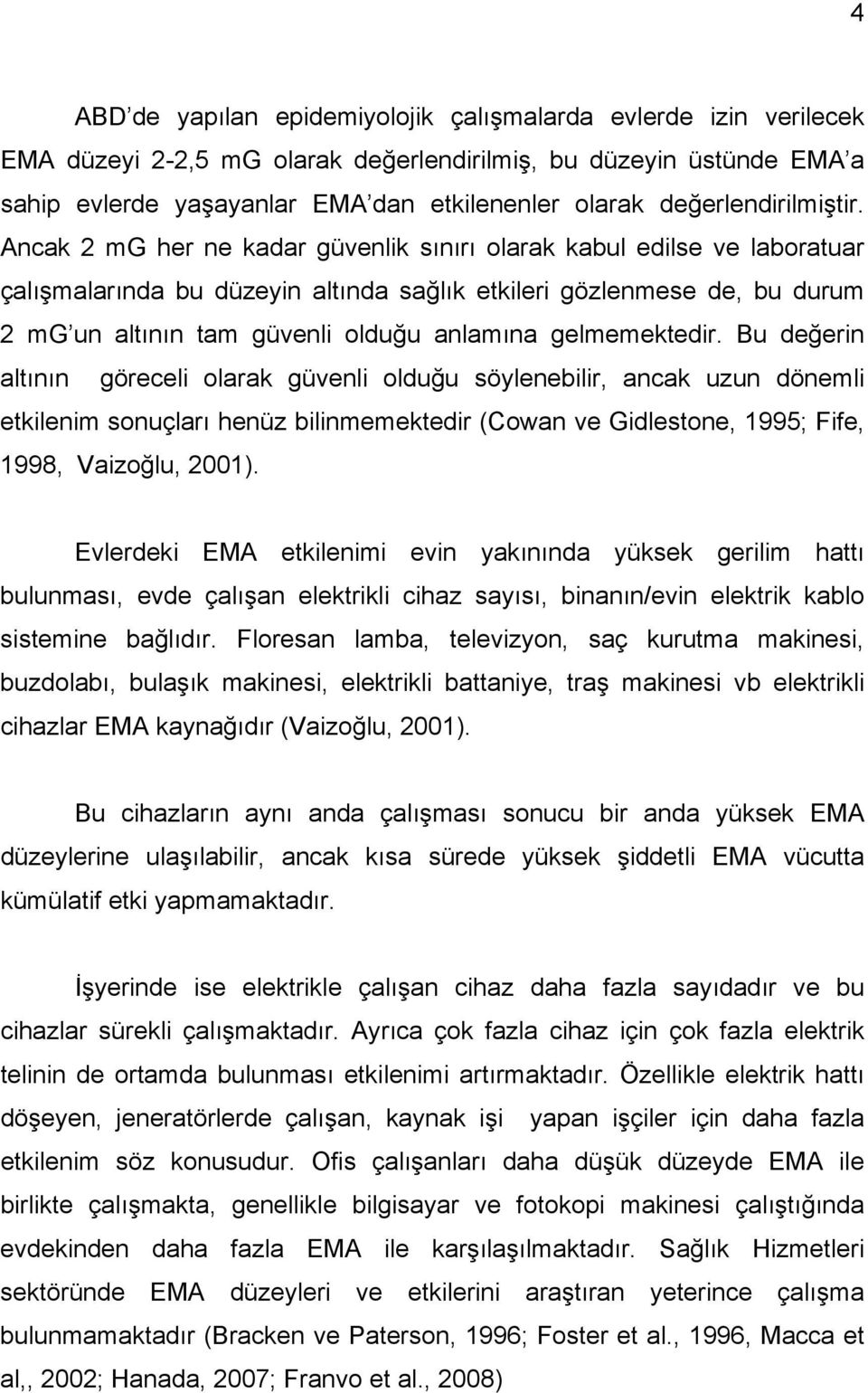 Ancak 2 mg her ne kadar güvenlik sınırı olarak kabul edilse ve laboratuar çalışmalarında bu düzeyin altında sağlık etkileri gözlenmese de, bu durum 2 mg un altının tam güvenli olduğu anlamına