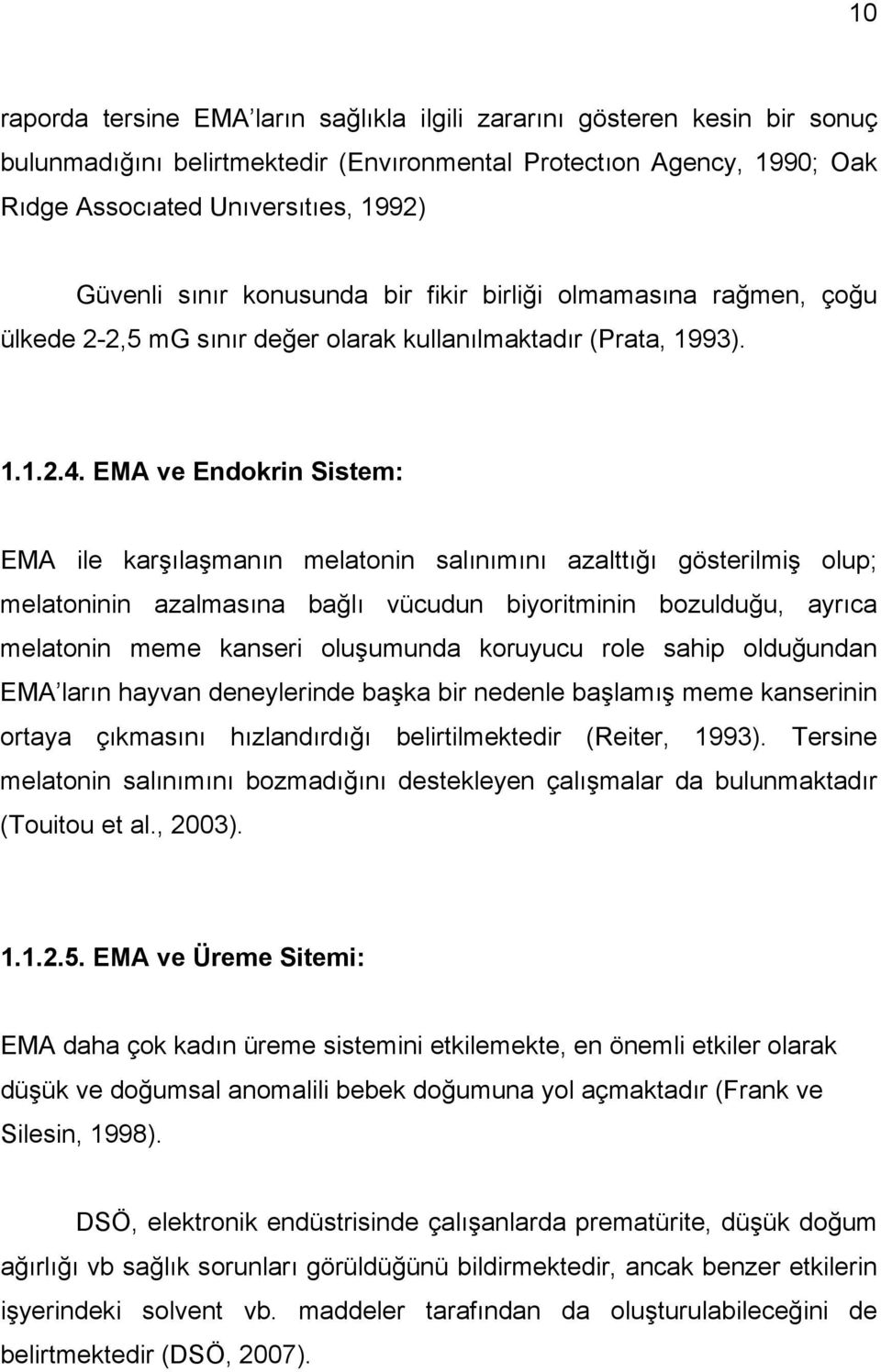 EMA ve Endokrin Sistem: EMA ile karşılaşmanın melatonin salınımını azalttığı gösterilmiş olup; melatoninin azalmasına bağlı vücudun biyoritminin bozulduğu, ayrıca melatonin meme kanseri oluşumunda