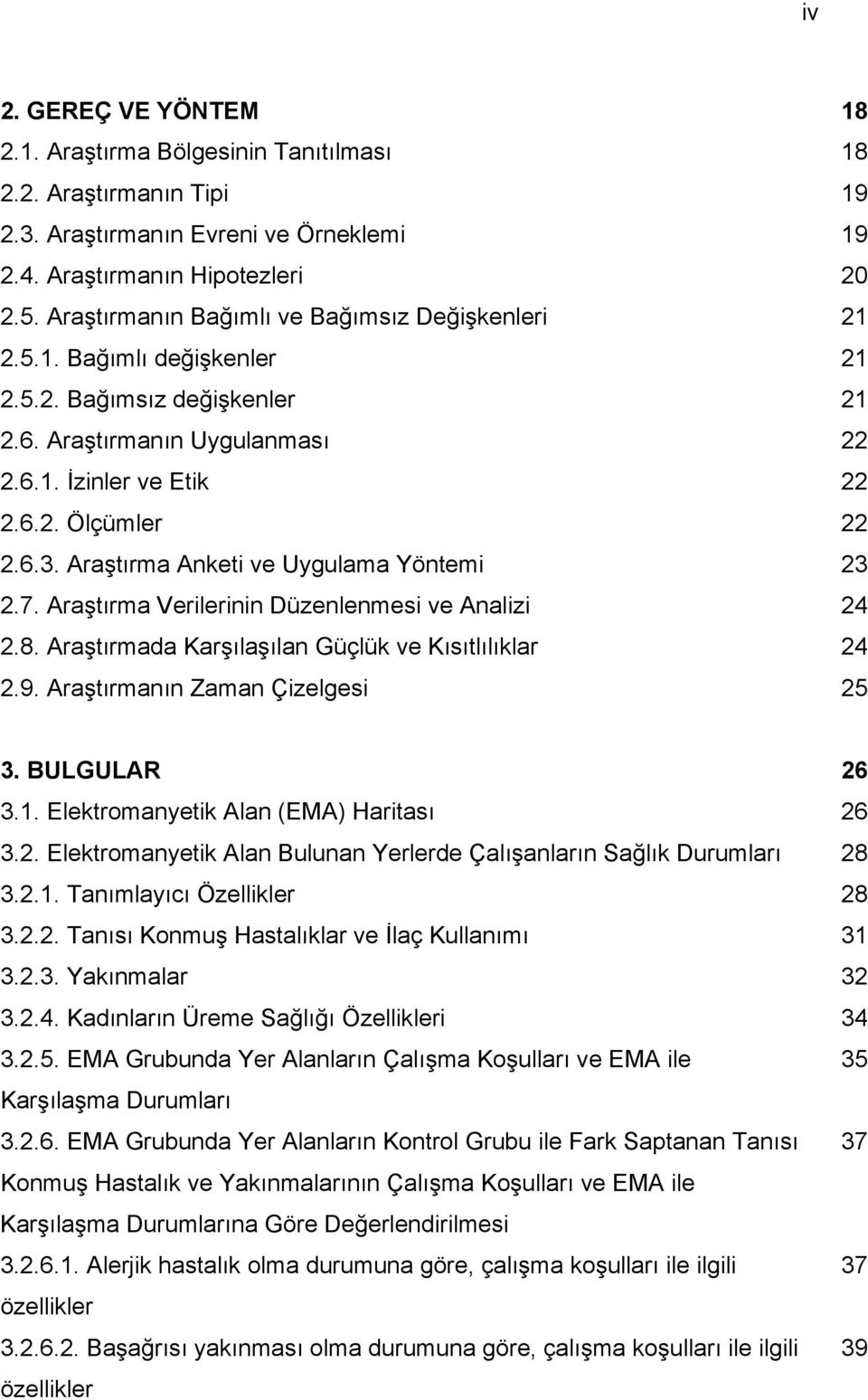 Araştırma Anketi ve Uygulama Yöntemi 23 2.7. Araştırma Verilerinin Düzenlenmesi ve Analizi 24 2.8. Araştırmada Karşılaşılan Güçlük ve Kısıtlılıklar 24 2.9. Araştırmanın Zaman Çizelgesi 25 3.