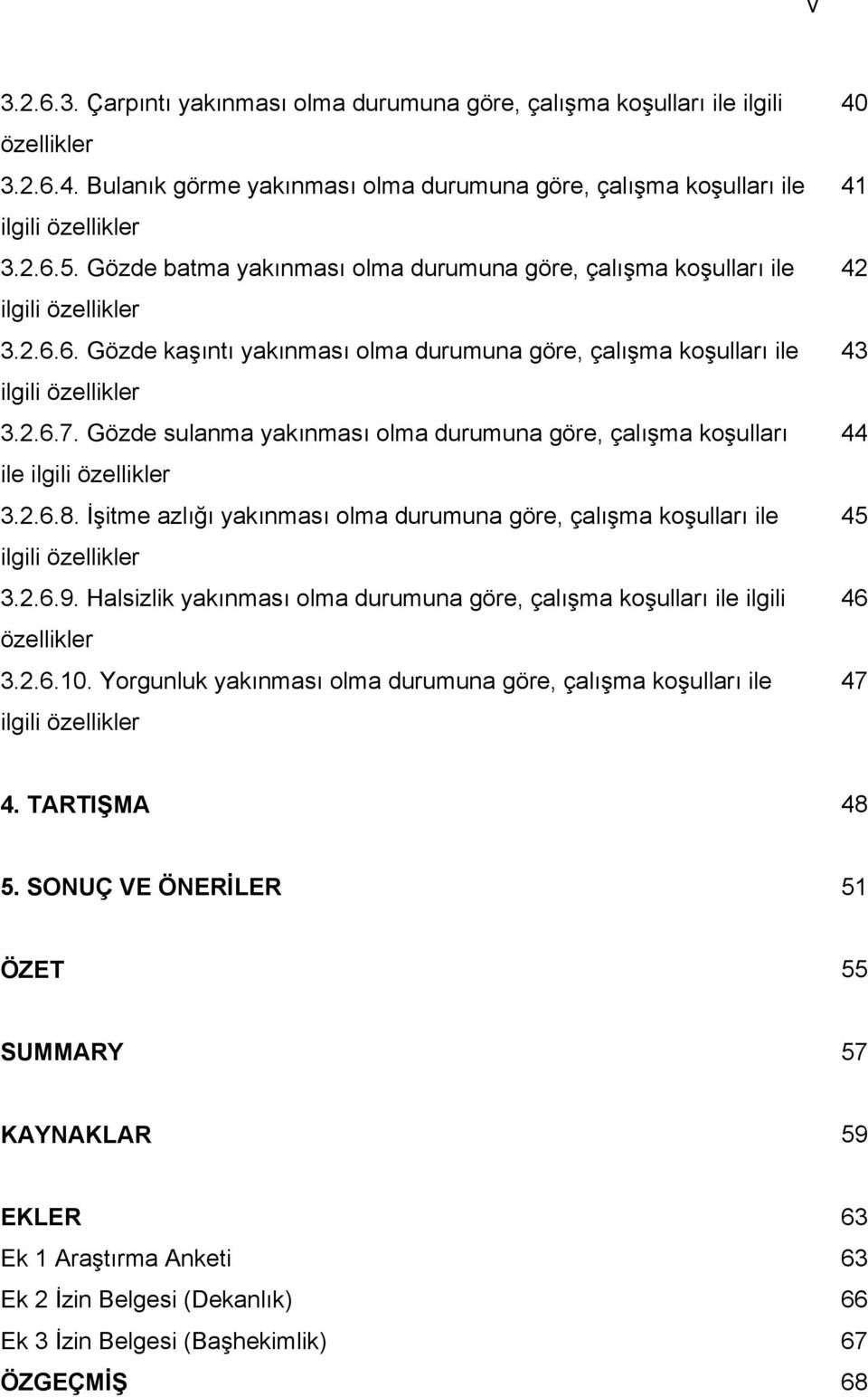 Gözde sulanma yakınması olma durumuna göre, çalışma koşulları ile ilgili özellikler 3.2.6.8. İşitme azlığı yakınması olma durumuna göre, çalışma koşulları ile ilgili özellikler 3.2.6.9.