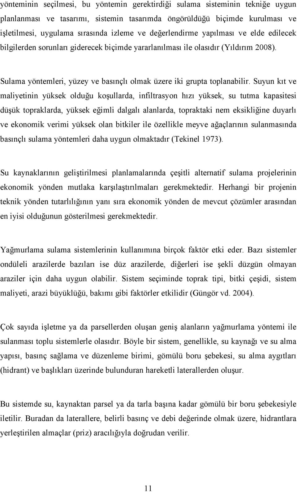 Suyun kıt ve maliyetinin yüksek olduğu koşullarda, infiltrasyon hızı yüksek, su tutma kapasitesi düşük topraklarda, yüksek eğimli dalgalı alanlarda, topraktaki nem eksikliğine duyarlı ve ekonomik