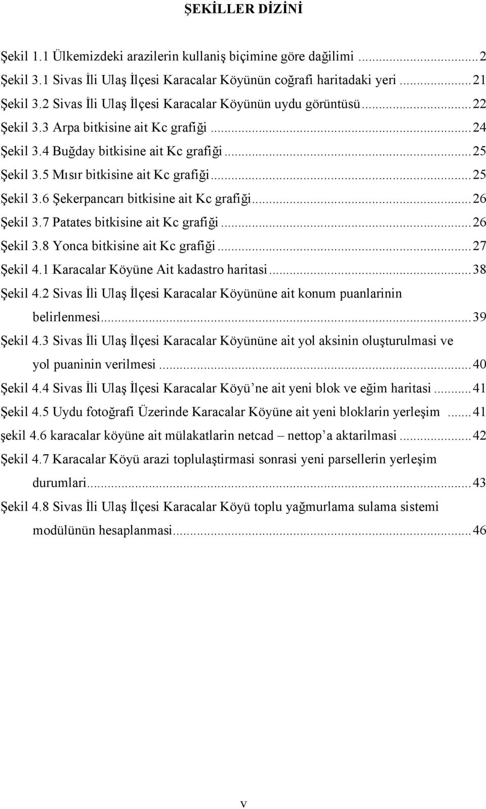 .. 25 Şekil 3.6 Şekerpancarı bitkisine ait Kc grafiği... 26 Şekil 3.7 Patates bitkisine ait Kc grafiği... 26 Şekil 3.8 Yonca bitkisine ait Kc grafiği... 27 Şekil 4.