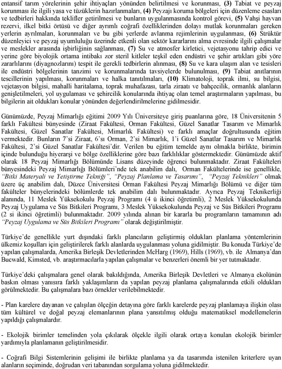 mutlak korunmaları gereken yerlerin ayrılmaları, korunmaları ve bu gibi yerlerde avlanma rejimlerinin uygulanması, (6) Strüktür düzenleyici ve peyzaj uyumluluğu üzerinde etkenli olan sektör