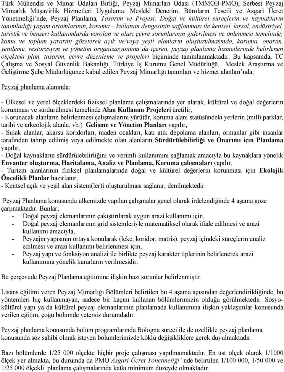 benzeri kullanımlarda varolan ve olası çevre sorunlarının giderilmesi ve önlenmesi temelinde; kamu ve toplum yararını gözeterek açık ve/veya yeşil alanların oluşturulmasında, koruma, onarım,