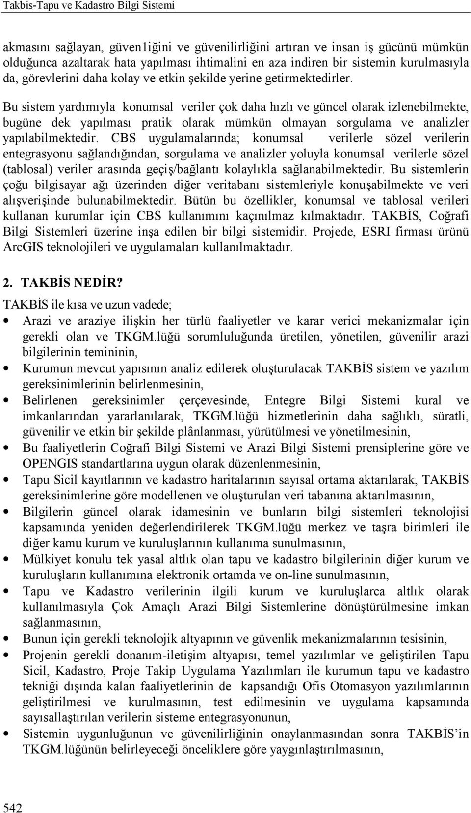 Bu sistem yardõmõyla konumsal veriler çok daha hõzlõ ve güncel olarak izlenebilmekte, bugüne dek yapõlmasõ pratik olarak mümkün olmayan sorgulama ve analizler yapõlabilmektedir.