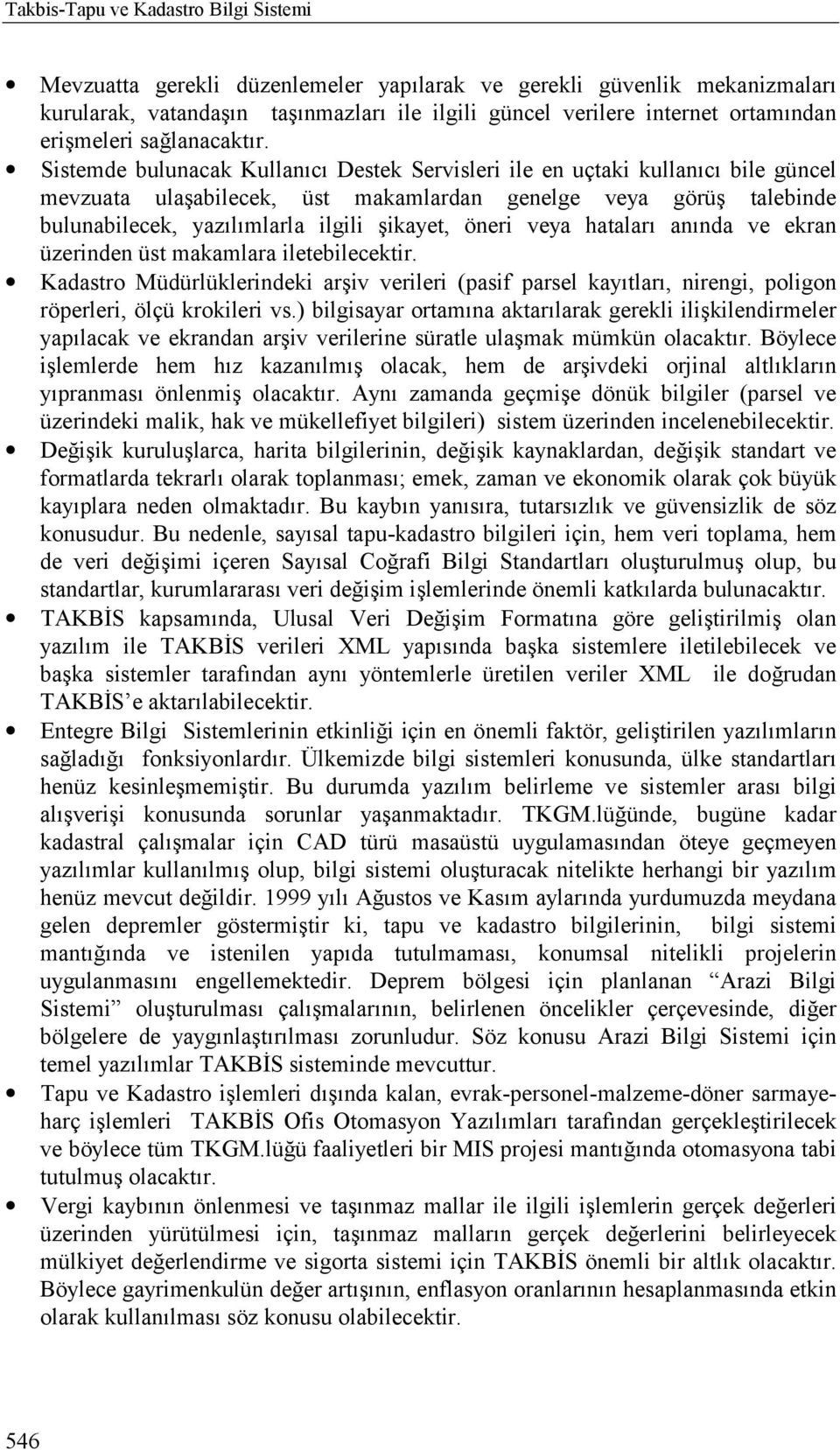 Sistemde bulunacak Kullanõcõ Destek Servisleri ile en uçtaki kullanõcõ bile güncel mevzuata ulaşabilecek, üst makamlardan genelge veya görüş talebinde bulunabilecek, yazõlõmlarla ilgili şikayet,