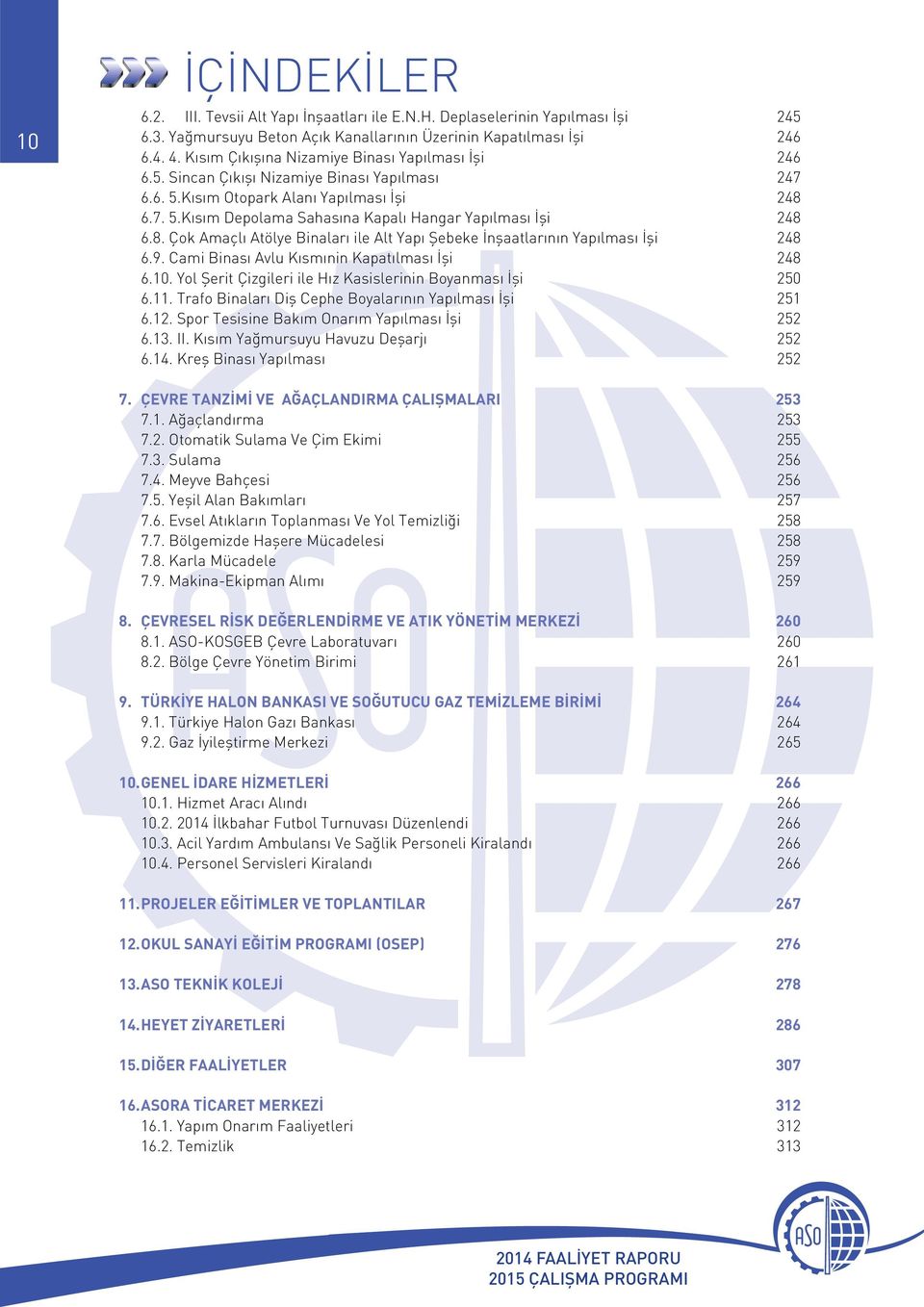 8. Çok Amaçlı Atölye Binaları ile Alt Yapı Şebeke İnşaatlarının Yapılması İşi 248 6.9. Cami Binası Avlu Kısmınin Kapatılması İşi 248 6.10. Yol Şerit Çizgileri ile Hız Kasislerinin Boyanması İşi 250 6.