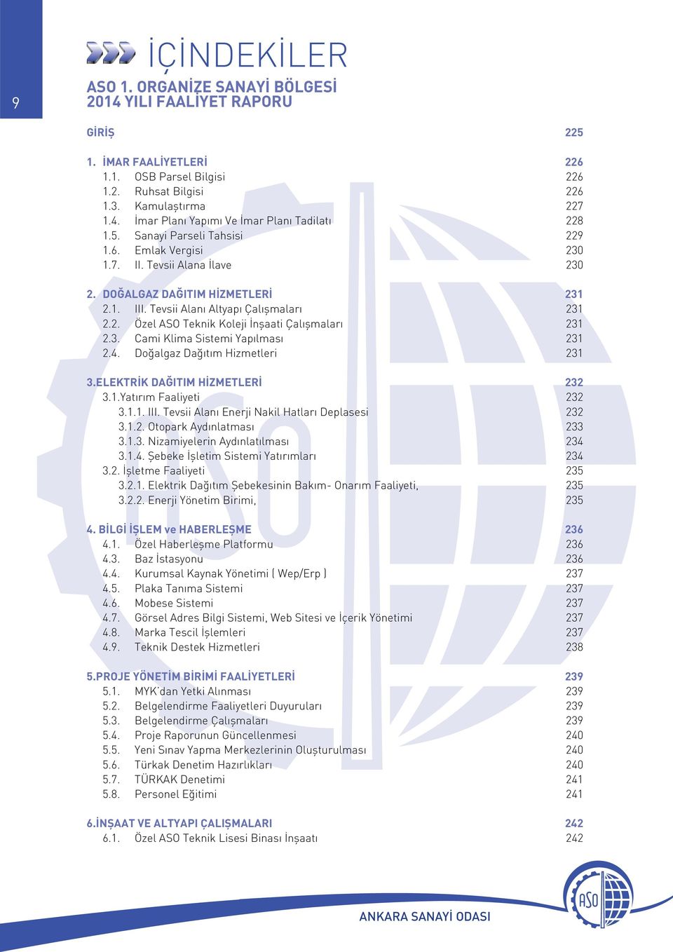 3. Cami Klima Sistemi Yapılması 231 2.4. Doğalgaz Dağıtım Hizmetleri 231 3.ELEKTRİK DAĞITIM HİZMETLERİ 232 3.1.Yatırım Faaliyeti 232 3.1.1. III. Tevsii Alanı Enerji Nakil Hatları Deplasesi 232 3.1.2. Otopark Aydınlatması 233 3.