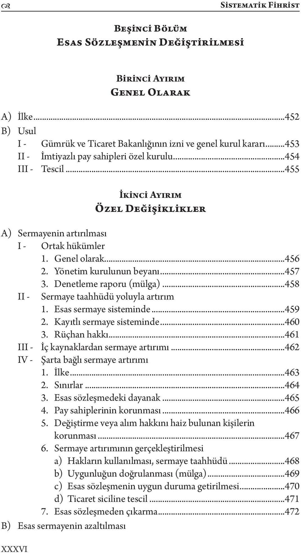 ..457 3. Denetleme raporu (mülga)...458 II - Sermaye taahhüdü yoluyla artırım 1. Esas sermaye sisteminde...459 2. Kayıtlı sermaye sisteminde...460 3. Rüçhan hakkı.