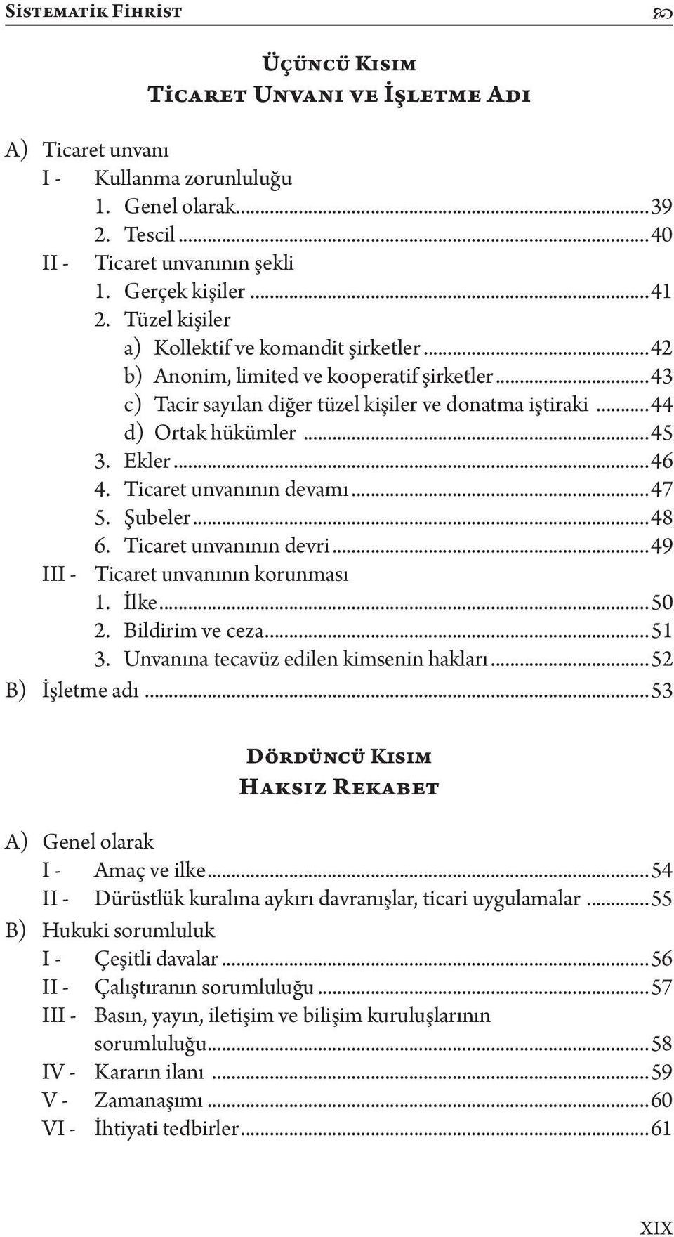 ..46 4. Ticaret unvanının devamı...47 5. Şubeler...48 6. Ticaret unvanının devri...49 III - Ticaret unvanının korunması 1. İlke...50 2. Bildirim ve ceza...51 3.