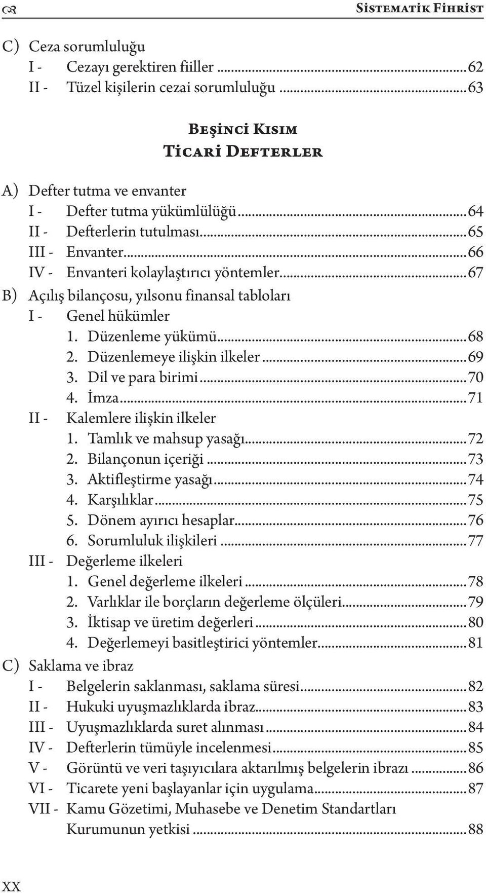 ..67 B) Açılış bilançosu, yılsonu finansal tabloları I - Genel hükümler 1. Düzenleme yükümü...68 2. Düzenlemeye ilişkin ilkeler...69 3. Dil ve para birimi...70 4. İmza.