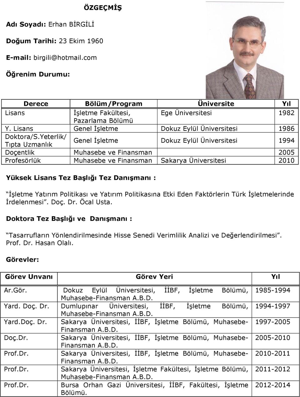 Yeterlik/ Tıpta Uzmanlık Genel İşletme Dokuz Eylül Üniversitesi 1994 Doçentlik Muhasebe ve Finansman 005 Profesörlük Muhasebe ve Finansman Sakarya Üniversitesi 010 Yüksek Lisans Tez Başlığı Tez