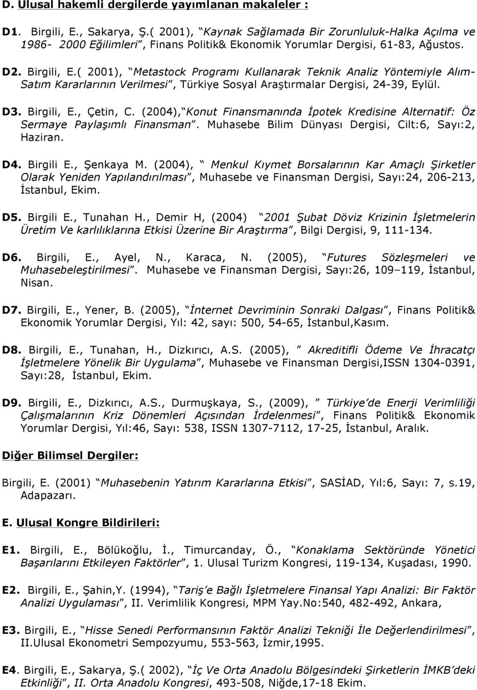 ( 001), Metastock Programı Kullanarak Teknik Analiz Yöntemiyle Alım- Satım Kararlarının Verilmesi, Türkiye Sosyal Araştırmalar Dergisi, 4-9, Eylül. D. Birgili, E., Çetin, C.