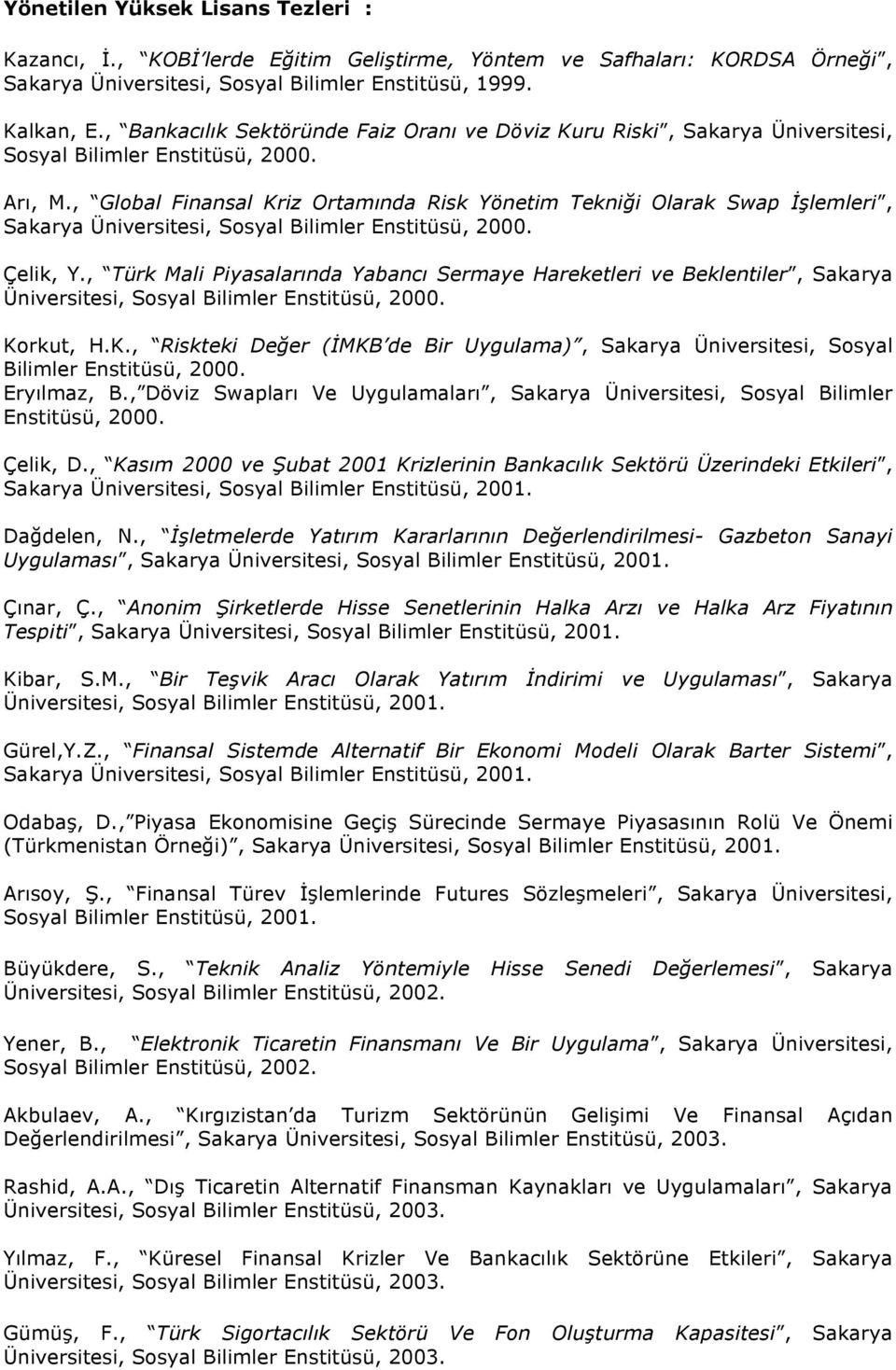 , Global Finansal Kriz Ortamında Risk Yönetim Tekniği Olarak Swap İşlemleri, Sakarya Üniversitesi, Sosyal Bilimler Enstitüsü, 000. Çelik, Y.