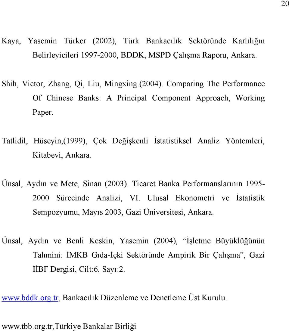 Ünsal, Aydın ve Mete, Sinan (2003). Ticaret Banka Performanslarının 1995-2000 Sürecinde Analizi, VI. Ulusal Ekonometri ve İstatistik Sempozyumu, Mayıs 2003, Gazi Üniversitesi, Ankara.