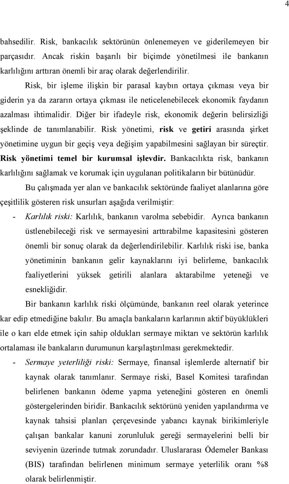 Risk, bir işleme ilişkin bir parasal kaybın ortaya çıkması veya bir giderin ya da zararın ortaya çıkması ile neticelenebilecek ekonomik faydanın azalması ihtimalidir.