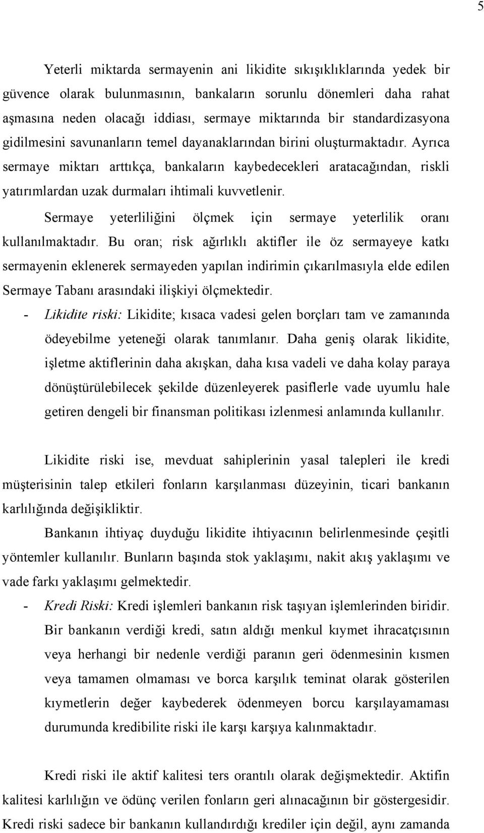 Ayrıca sermaye miktarı arttıkça, bankaların kaybedecekleri aratacağından, riskli yatırımlardan uzak durmaları ihtimali kuvvetlenir.