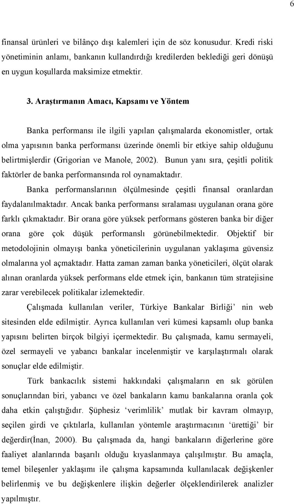 (Grigorian ve Manole, 2002). Bunun yanı sıra, çeşitli politik faktörler de banka performansında rol oynamaktadır. Banka performanslarının ölçülmesinde çeşitli finansal oranlardan faydalanılmaktadır.