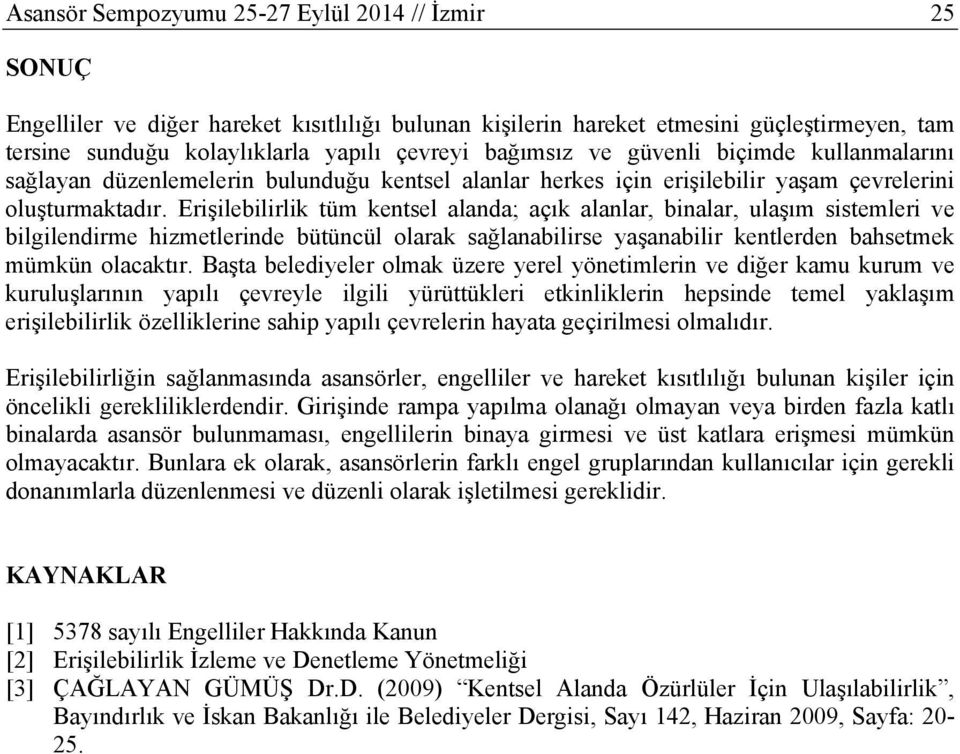 Erişilebilirlik tüm kentsel alanda; açık alanlar, binalar, ulaşım sistemleri ve bilgilendirme hizmetlerinde bütüncül olarak sağlanabilirse yaşanabilir kentlerden bahsetmek mümkün olacaktır.