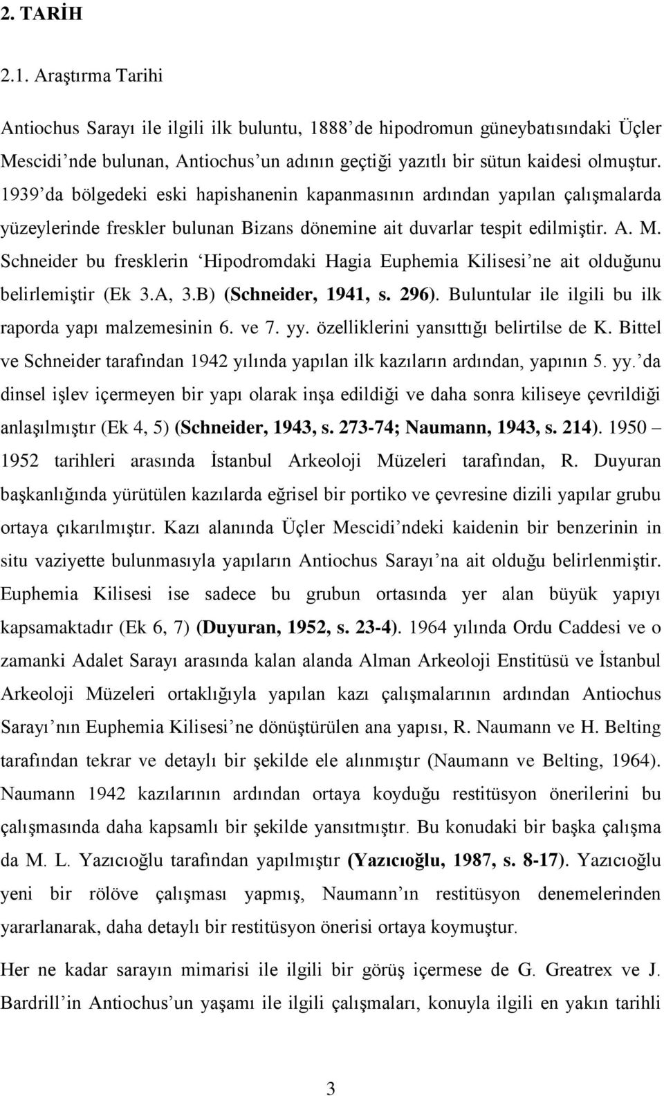 Schneider bu fresklerin Hipodromdaki Hagia Euphemia Kilisesi ne ait olduğunu belirlemiştir (Ek 3.A, 3.B) (Schneider, 1941, s. 296). Buluntular ile ilgili bu ilk raporda yapı malzemesinin 6. ve 7. yy.