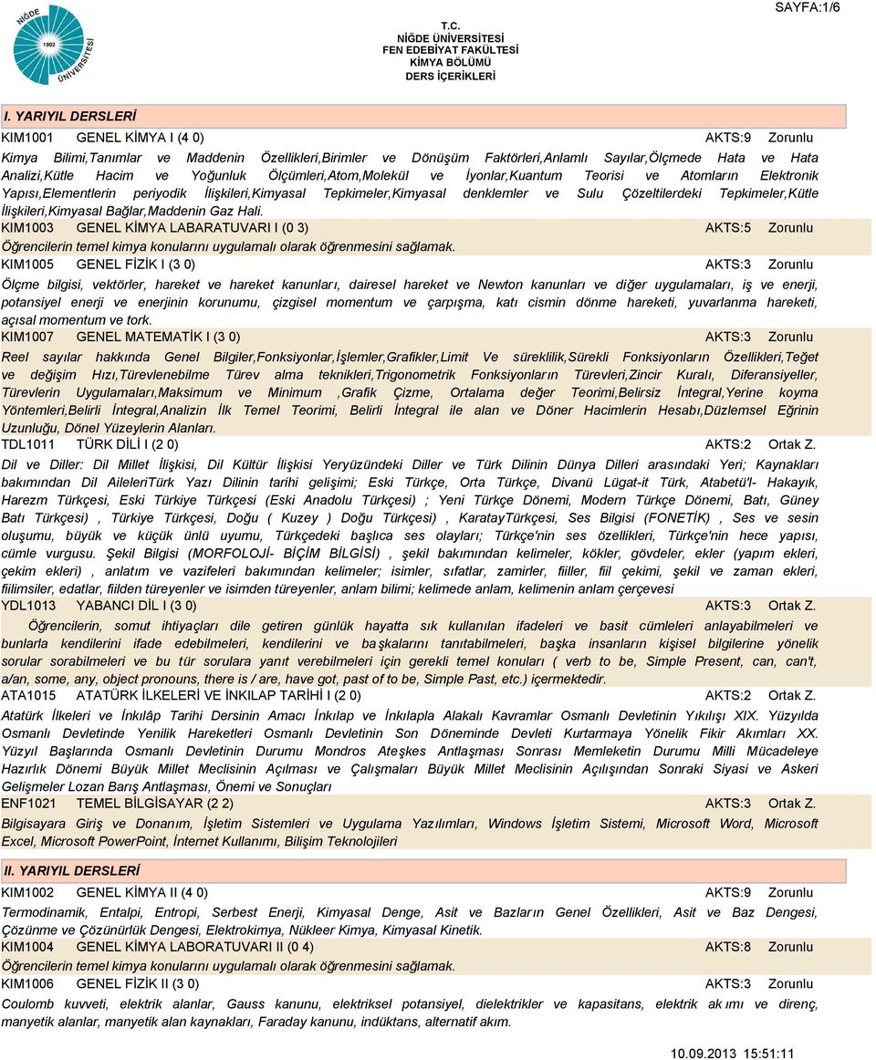 Ölçümleri,Atom,Molekül ve İyonlar,Kuantum Teorisi ve Atomların Elektronik Yapısı,Elementlerin periyodik İlişkileri,Kimyasal Tepkimeler,Kimyasal denklemler ve Sulu Çözeltilerdeki Tepkimeler,Kütle