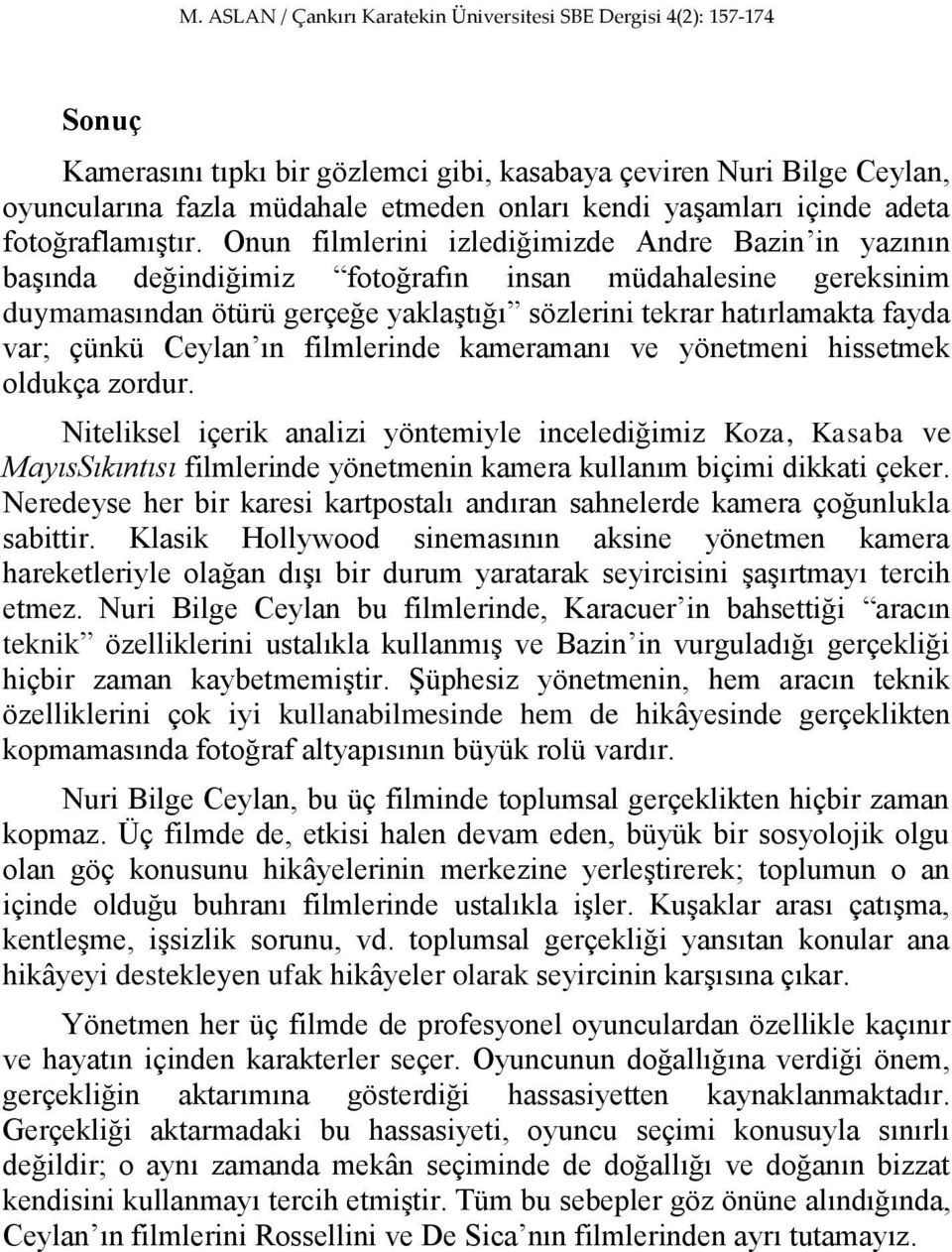 çünkü Ceylan ın filmlerinde kameramanı ve yönetmeni hissetmek oldukça zordur.