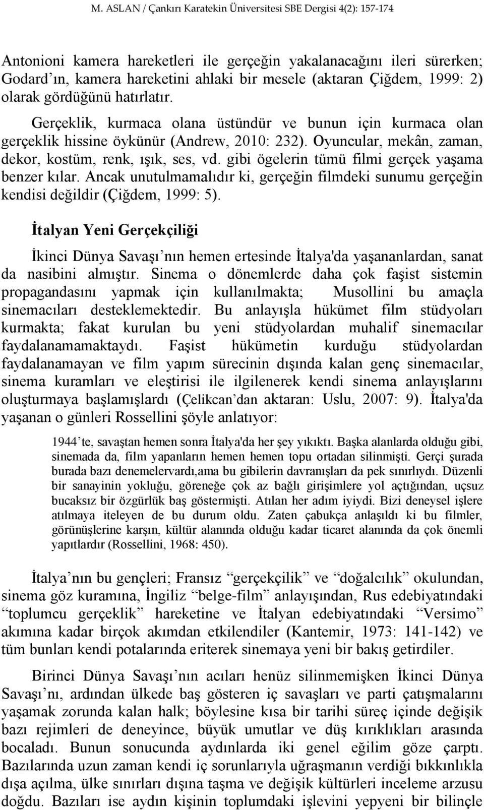 gibi ögelerin tümü filmi gerçek yaşama benzer kılar. Ancak unutulmamalıdır ki, gerçeğin filmdeki sunumu gerçeğin kendisi değildir (Çiğdem, 1999: 5).