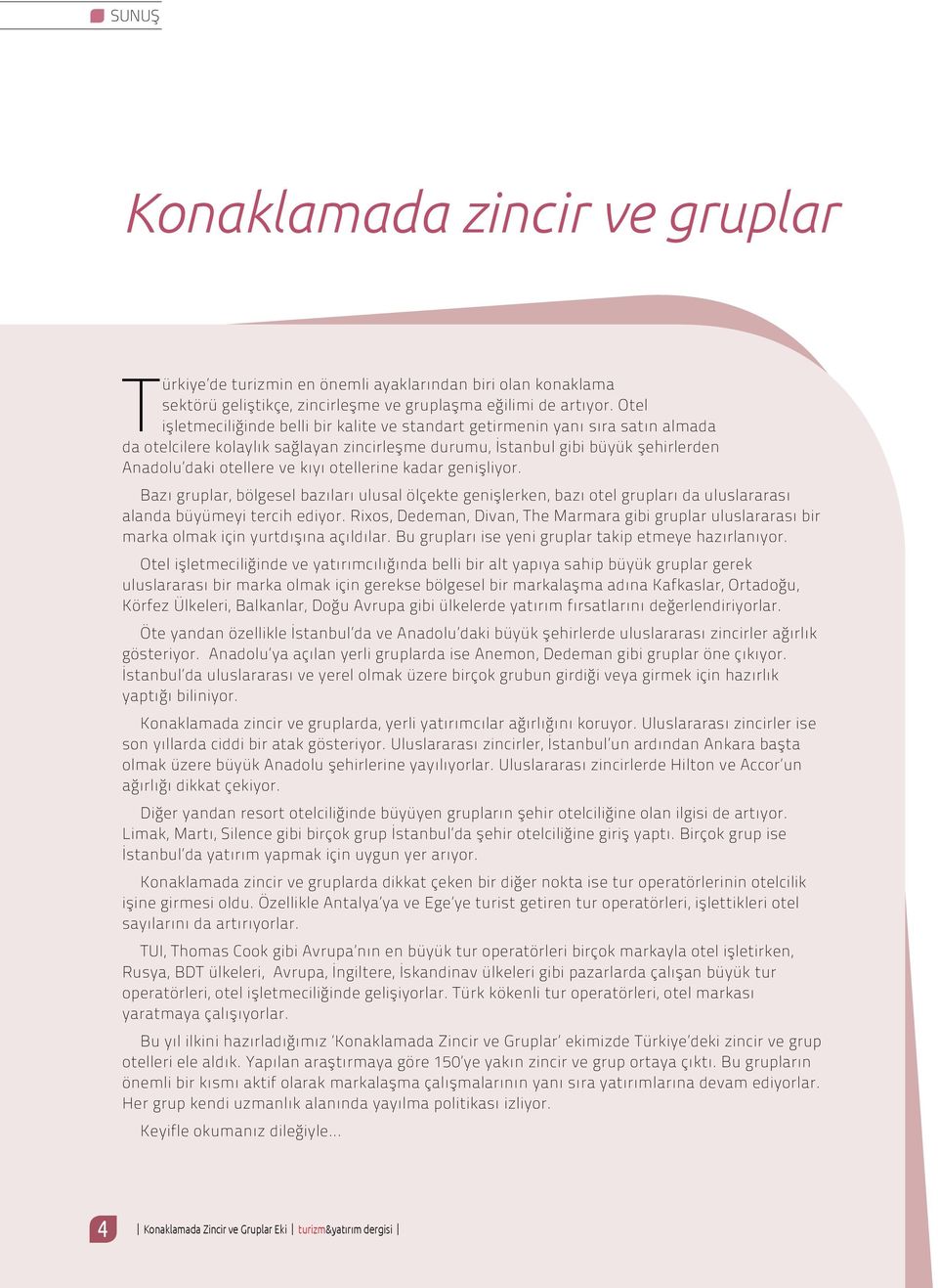 otellerine kadar genişliyor. Bazı gruplar, bölgesel bazıları ulusal ölçekte genişlerken, bazı otel grupları da uluslararası alanda büyümeyi tercih ediyor.