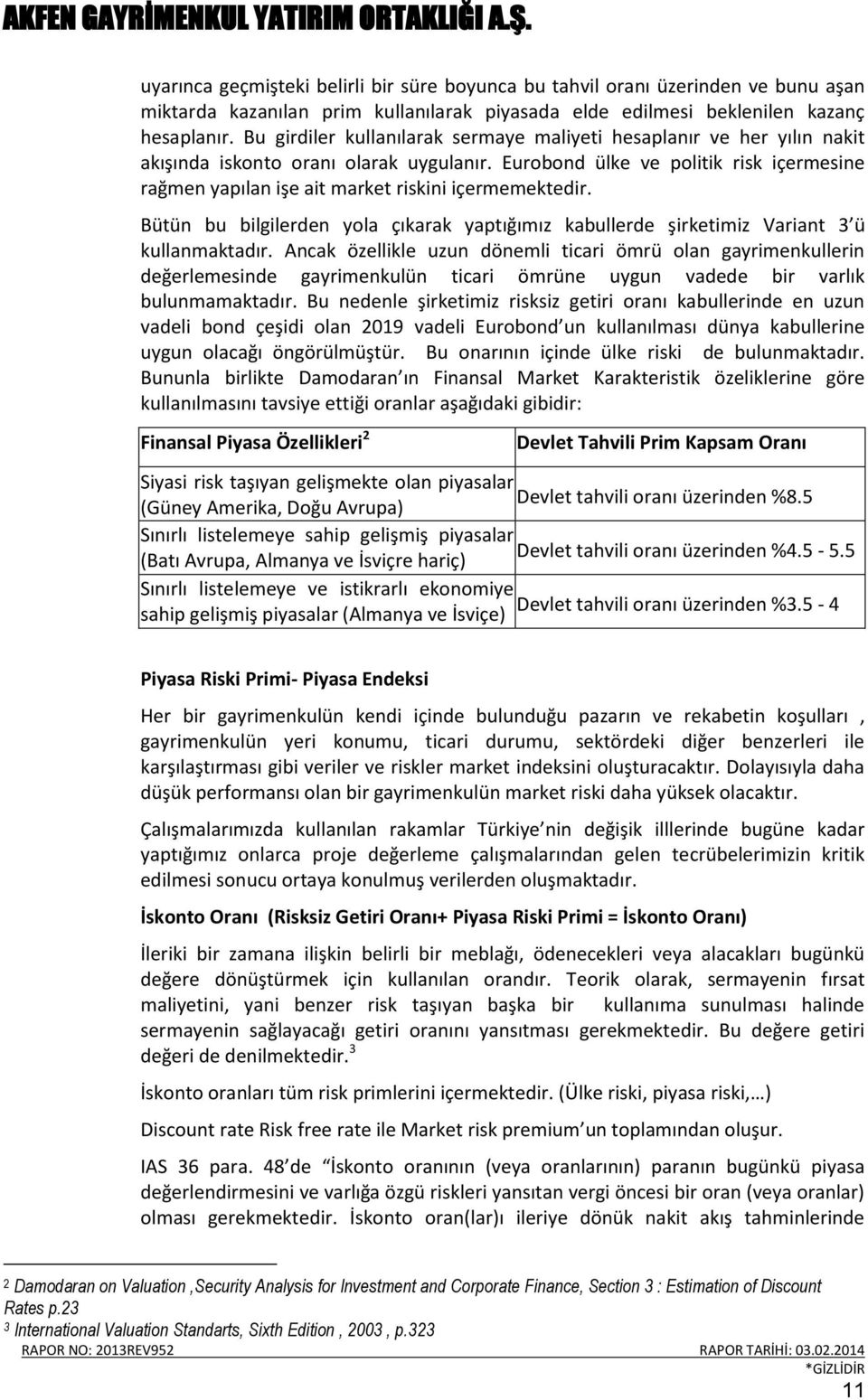 Eurobond ülke ve politik risk içermesine rağmen yapılan işe ait market riskini içermemektedir. Bütün bu bilgilerden yola çıkarak yaptığımız kabullerde şirketimiz Variant 3 ü kullanmaktadır.